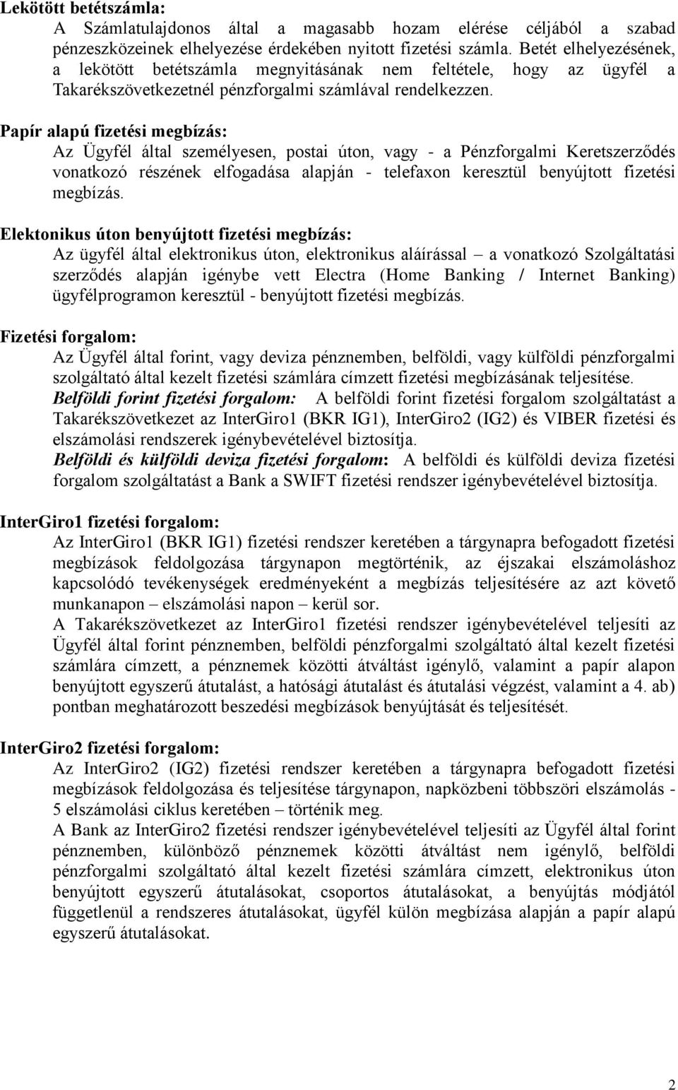 Papír alapú fizetési megbízás: Az Ügyfél által személyesen, postai úton, vagy - a Pénzforgalmi Keretszerződés vonatkozó részének elfogadása alapján - telefaxon keresztül benyújtott fizetési megbízás.