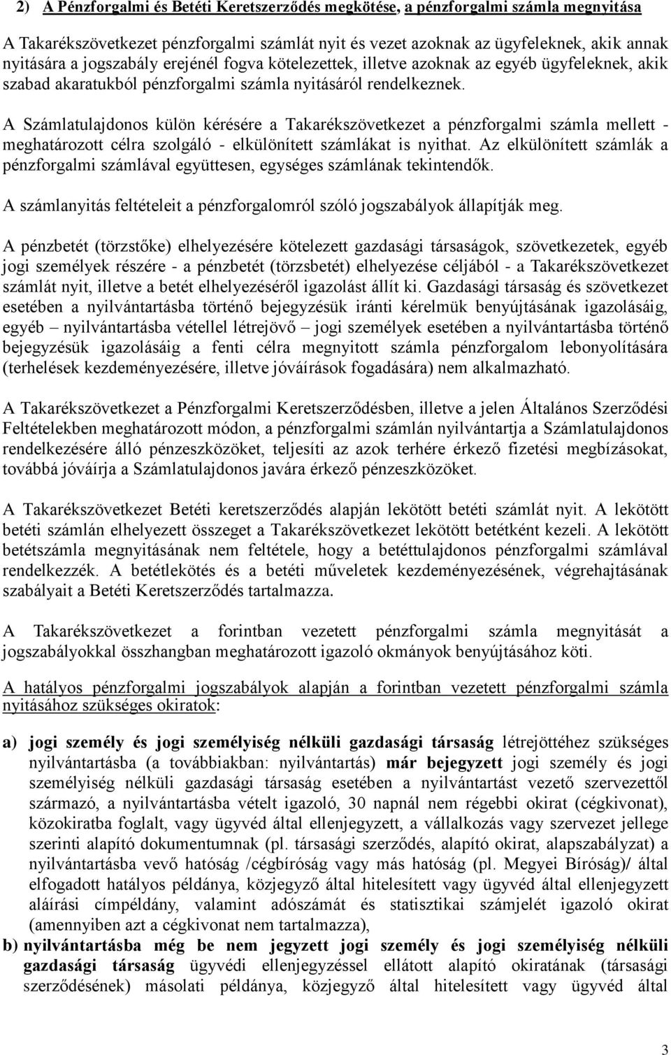 A Számlatulajdonos külön kérésére a Takarékszövetkezet a pénzforgalmi számla mellett - meghatározott célra szolgáló - elkülönített számlákat is nyithat.