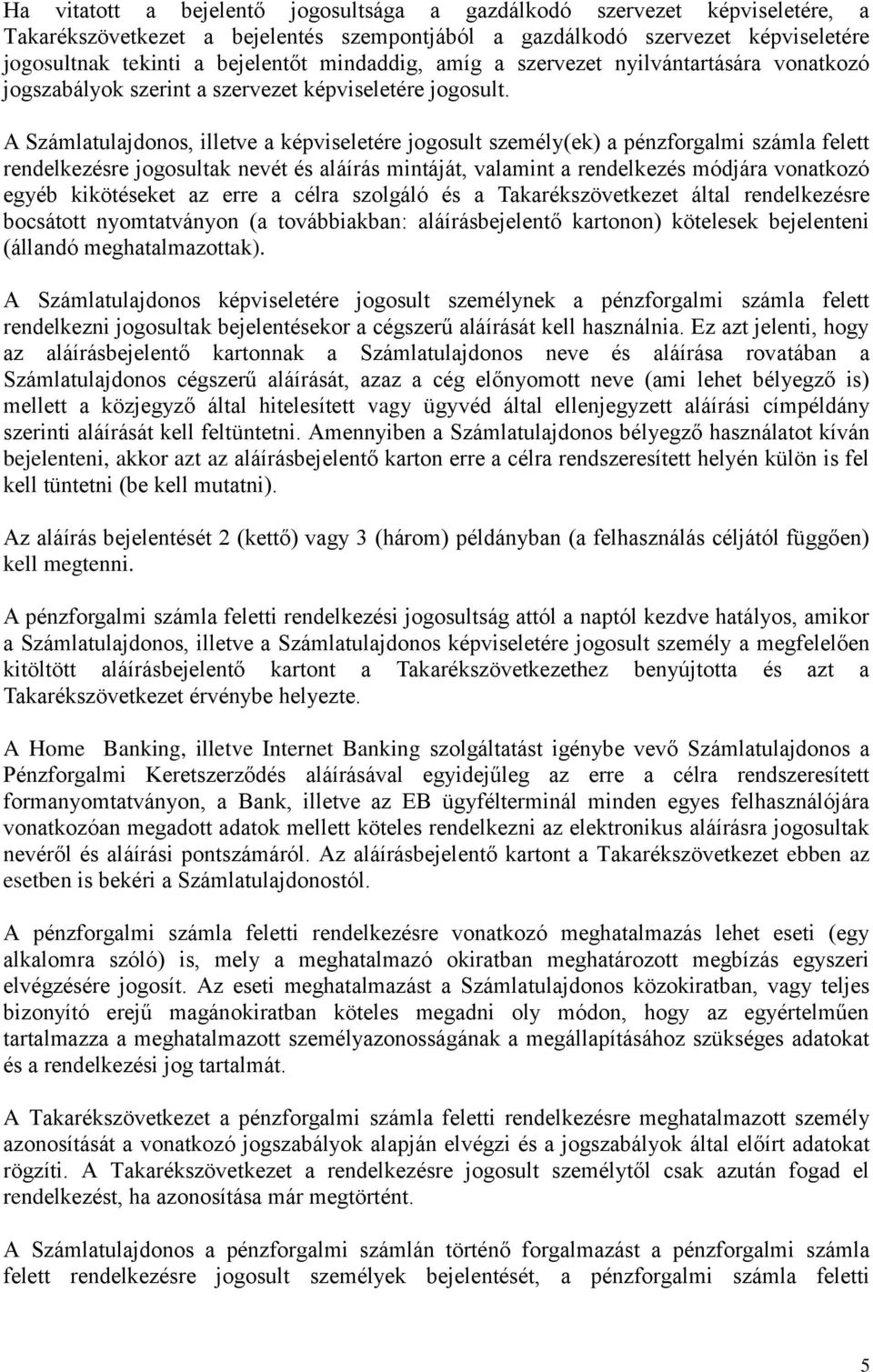 A Számlatulajdonos, illetve a képviseletére jogosult személy(ek) a pénzforgalmi számla felett rendelkezésre jogosultak nevét és aláírás mintáját, valamint a rendelkezés módjára vonatkozó egyéb