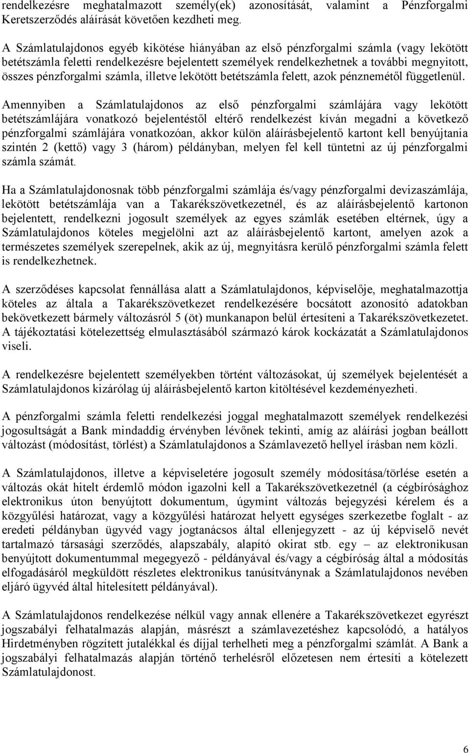 pénzforgalmi számla, illetve lekötött betétszámla felett, azok pénznemétől függetlenül.
