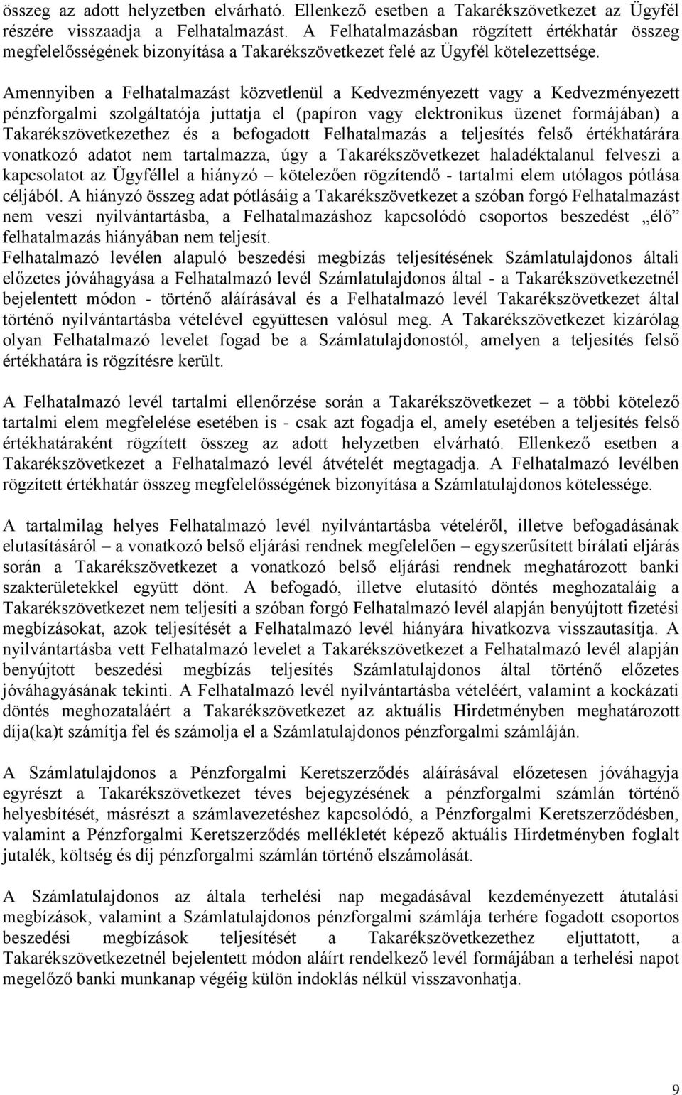 Amennyiben a Felhatalmazást közvetlenül a Kedvezményezett vagy a Kedvezményezett pénzforgalmi szolgáltatója juttatja el (papíron vagy elektronikus üzenet formájában) a Takarékszövetkezethez és a