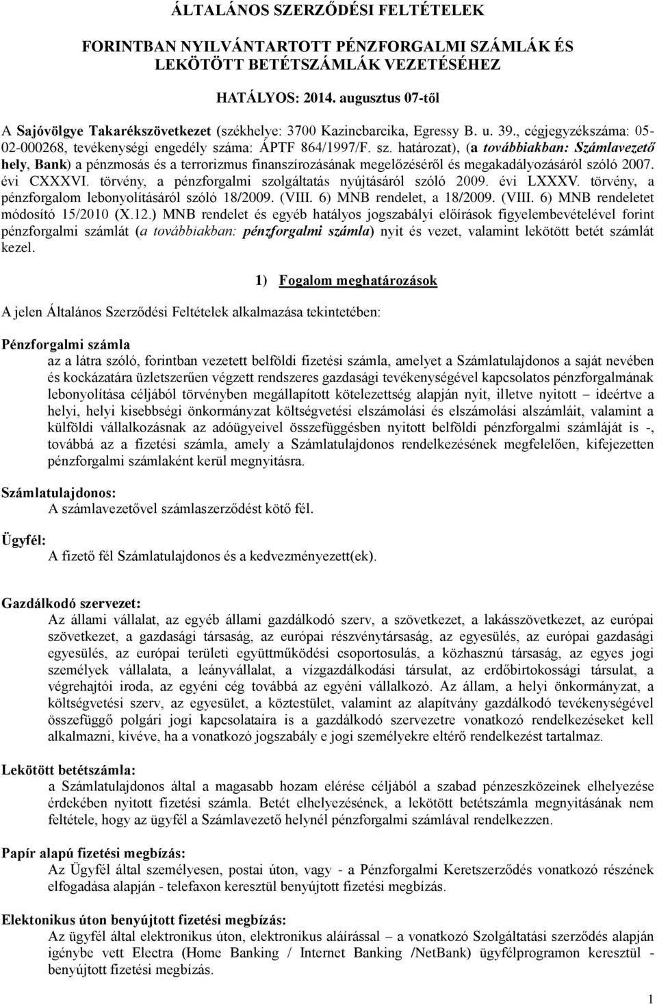 ma: ÁPTF 864/1997/F. sz. határozat), (a továbbiakban: Számlavezető hely, Bank) a pénzmosás és a terrorizmus finanszírozásának megelőzéséről és megakadályozásáról szóló 2007. évi CXXXVI.