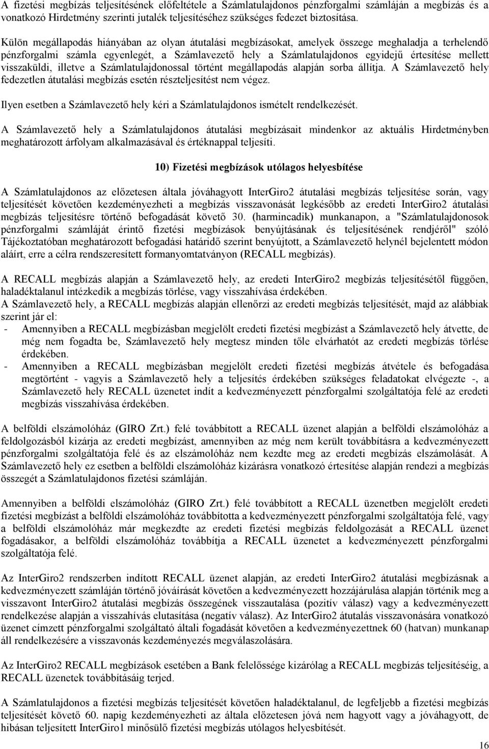 mellett visszaküldi, illetve a Számlatulajdonossal történt megállapodás alapján sorba állítja. A Számlavezető hely fedezetlen átutalási megbízás esetén részteljesítést nem végez.