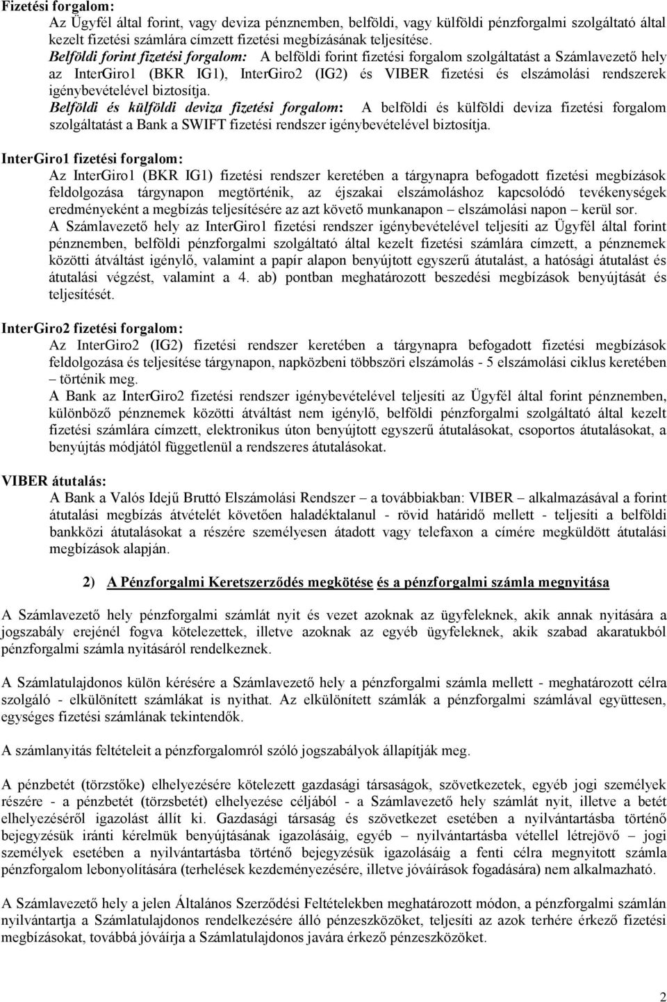 igénybevételével biztosítja. Belföldi és külföldi deviza fizetési forgalom: A belföldi és külföldi deviza fizetési forgalom szolgáltatást a Bank a SWIFT fizetési rendszer igénybevételével biztosítja.