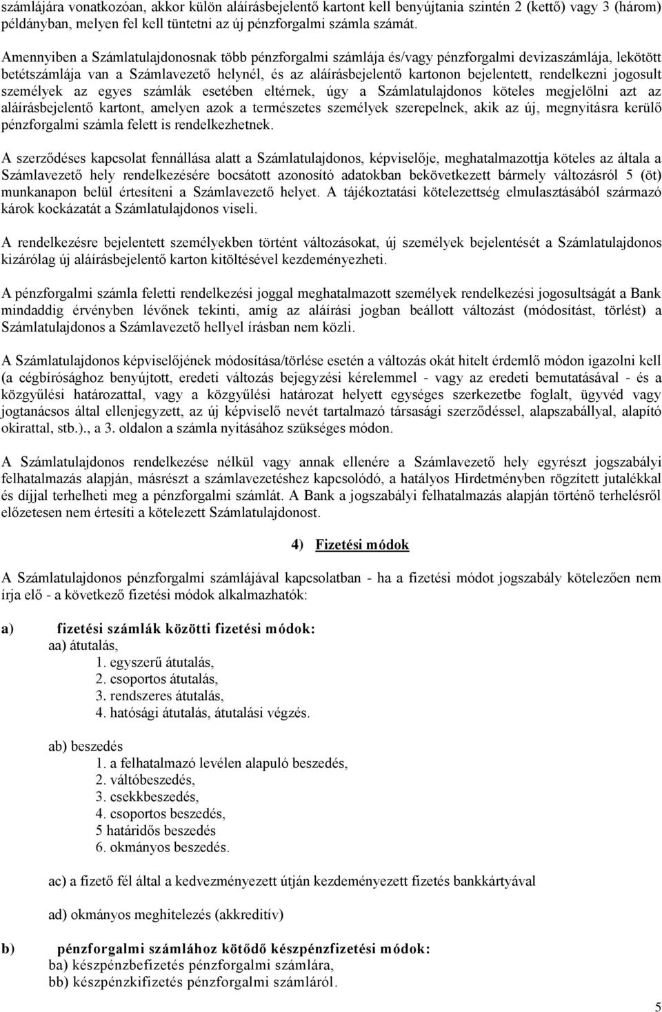 rendelkezni jogosult személyek az egyes számlák esetében eltérnek, úgy a Számlatulajdonos köteles megjelölni azt az aláírásbejelentő kartont, amelyen azok a természetes személyek szerepelnek, akik az