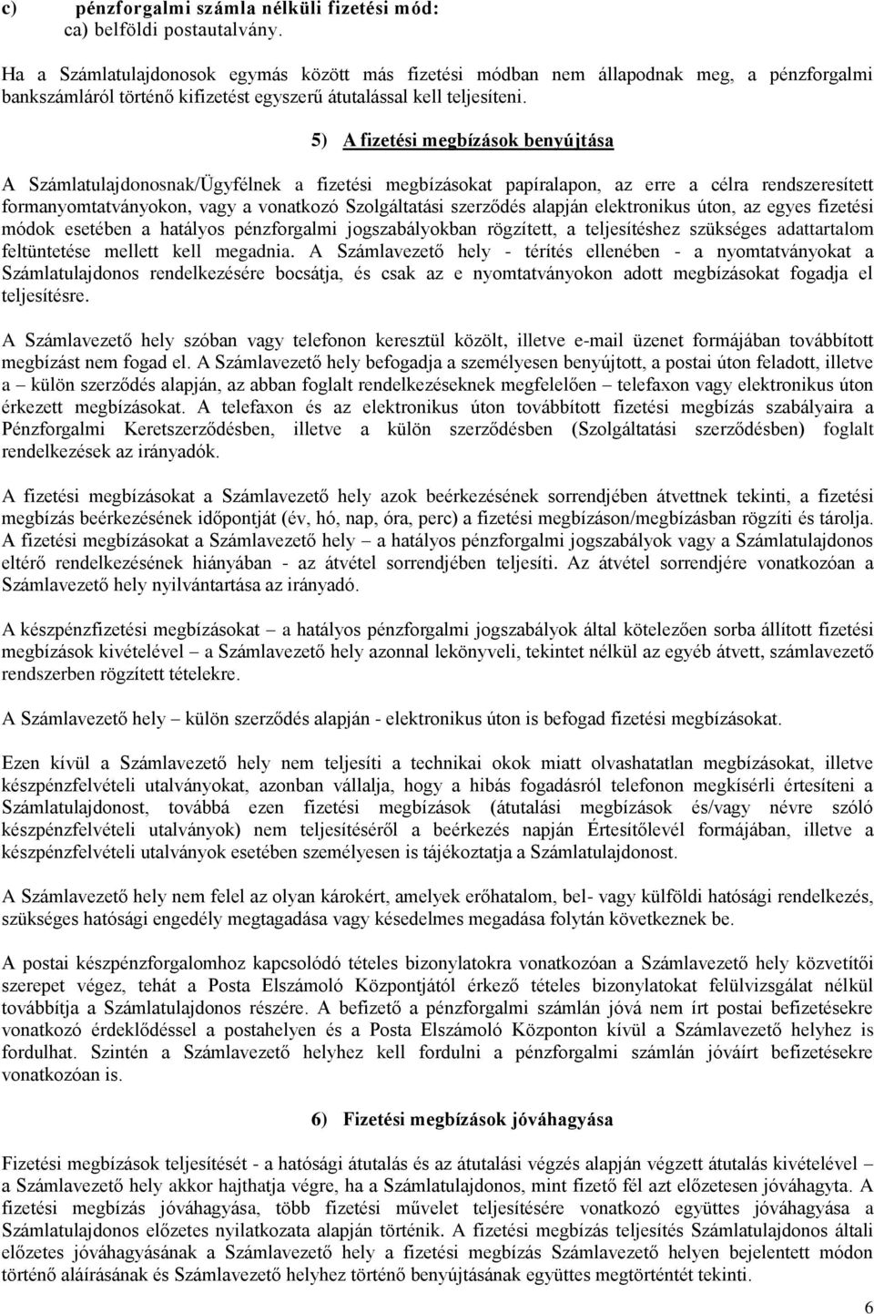 5) A fizetési megbízások benyújtása A Számlatulajdonosnak/Ügyfélnek a fizetési megbízásokat papíralapon, az erre a célra rendszeresített formanyomtatványokon, vagy a vonatkozó Szolgáltatási szerződés