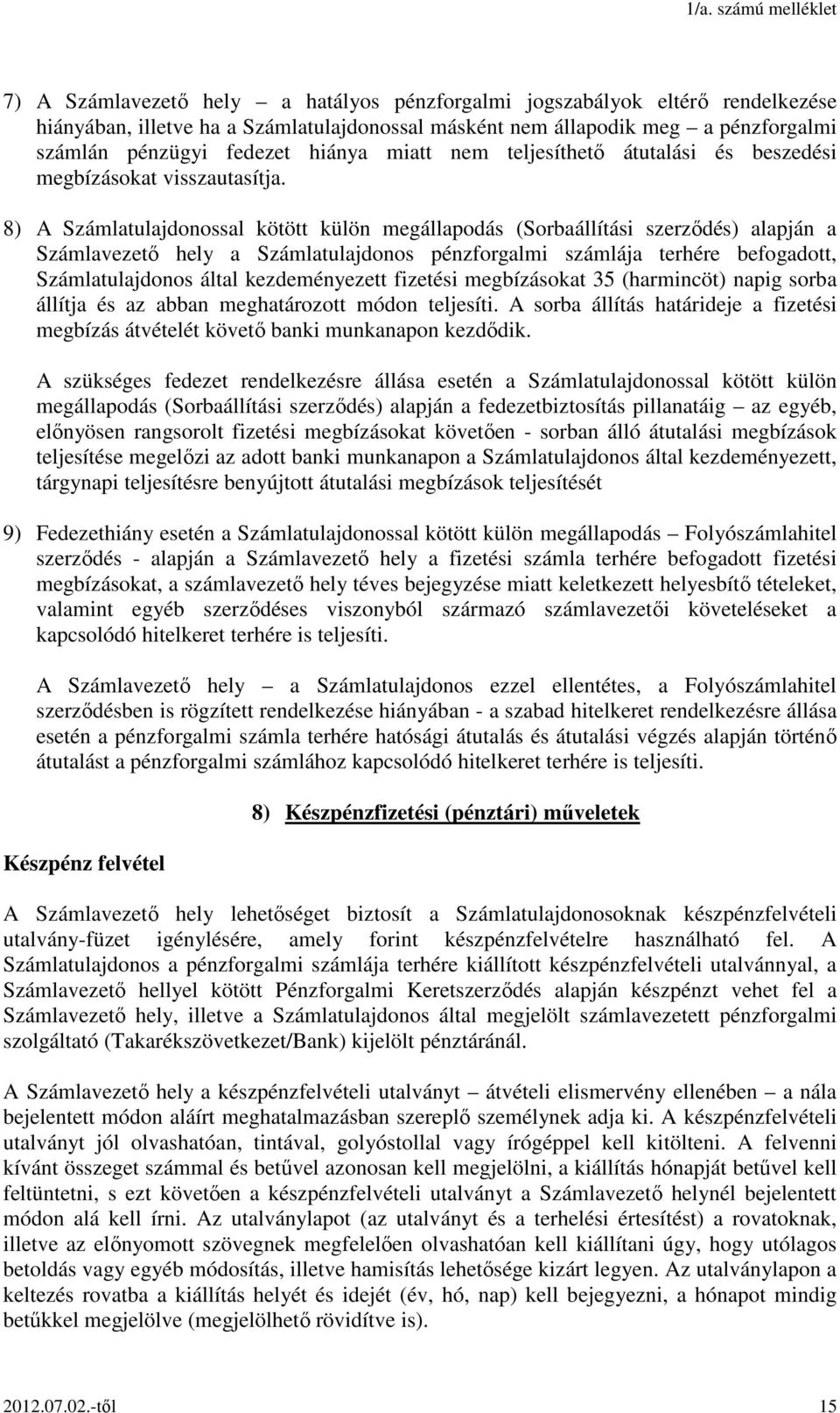 8) A Számlatulajdonossal kötött külön megállapodás (Sorbaállítási szerződés) alapján a Számlavezető hely a Számlatulajdonos pénzforgalmi számlája terhére befogadott, Számlatulajdonos által