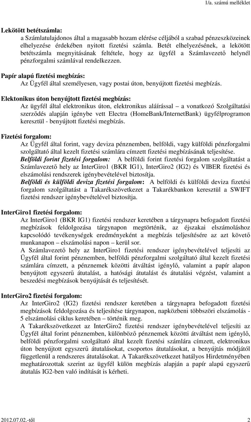 Papír alapú fizetési megbízás: Az Ügyfél által személyesen, vagy postai úton, benyújtott fizetési megbízás.