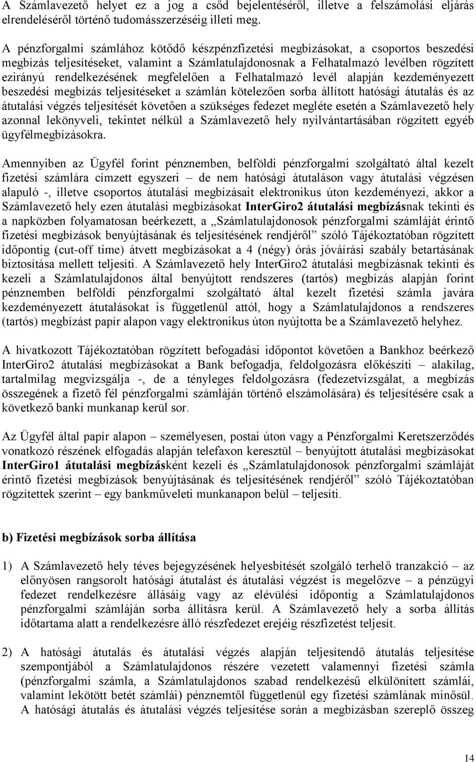 megfelelően a Felhatalmazó levél alapján kezdeményezett beszedési megbízás teljesítéseket a számlán kötelezően sorba állított hatósági átutalás és az átutalási végzés teljesítését követően a