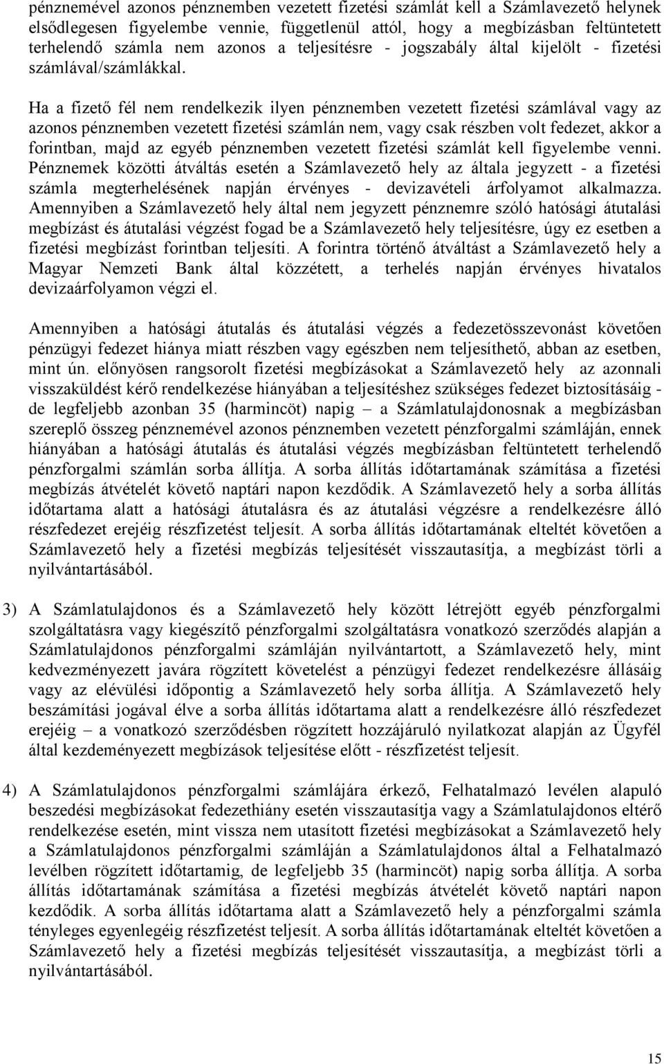 Ha a fizető fél nem rendelkezik ilyen pénznemben vezetett fizetési számlával vagy az azonos pénznemben vezetett fizetési számlán nem, vagy csak részben volt fedezet, akkor a forintban, majd az egyéb