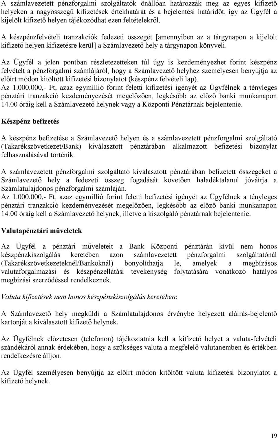 A készpénzfelvételi tranzakciók fedezeti összegét [amennyiben az a tárgynapon a kijelölt kifizető helyen kifizetésre kerül] a Számlavezető hely a tárgynapon könyveli.