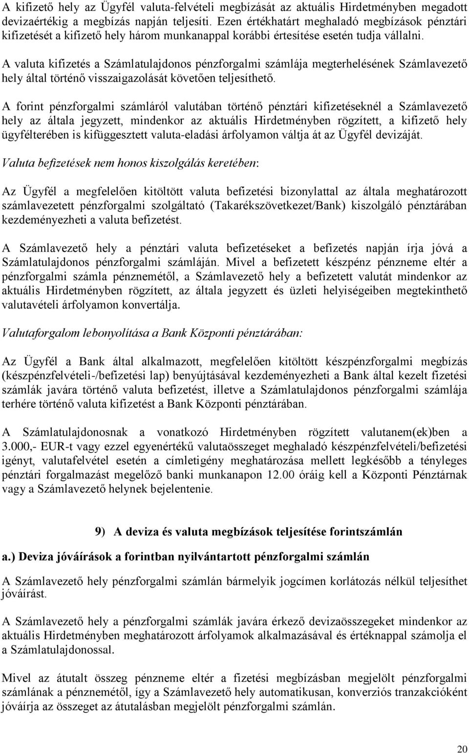 A valuta kifizetés a Számlatulajdonos pénzforgalmi számlája megterhelésének Számlavezető hely által történő visszaigazolását követően teljesíthető.