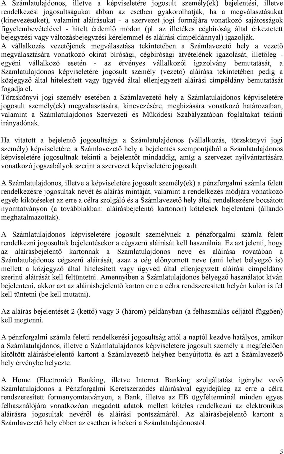 az illetékes cégbíróság által érkeztetett bejegyzési vagy változásbejegyzési kérelemmel és aláírási címpéldánnyal) igazolják.