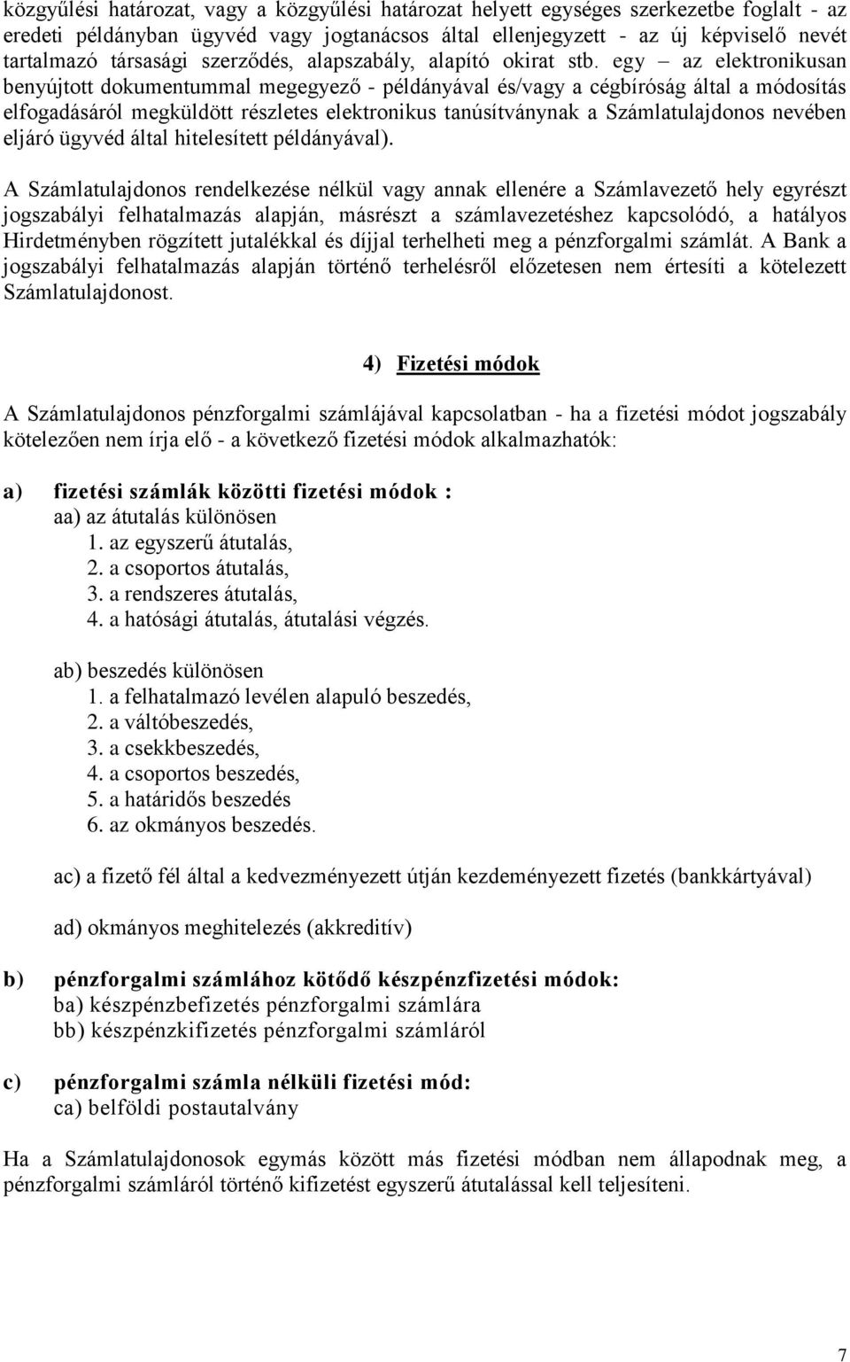 egy az elektronikusan benyújtott dokumentummal megegyező - példányával és/vagy a cégbíróság által a módosítás elfogadásáról megküldött részletes elektronikus tanúsítványnak a Számlatulajdonos nevében