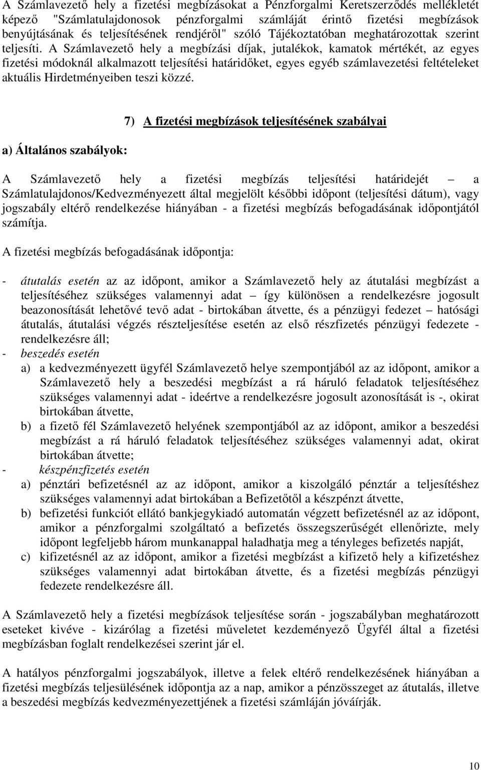 A Számlavezetı hely a megbízási díjak, jutalékok, kamatok mértékét, az egyes fizetési módoknál alkalmazott teljesítési határidıket, egyes egyéb számlavezetési feltételeket aktuális Hirdetményeiben