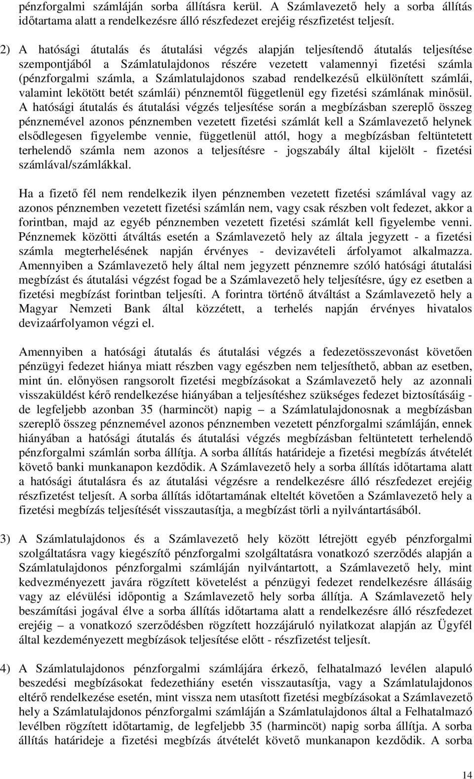 Számlatulajdonos szabad rendelkezéső elkülönített számlái, valamint lekötött betét számlái) pénznemtıl függetlenül egy fizetési számlának minısül.