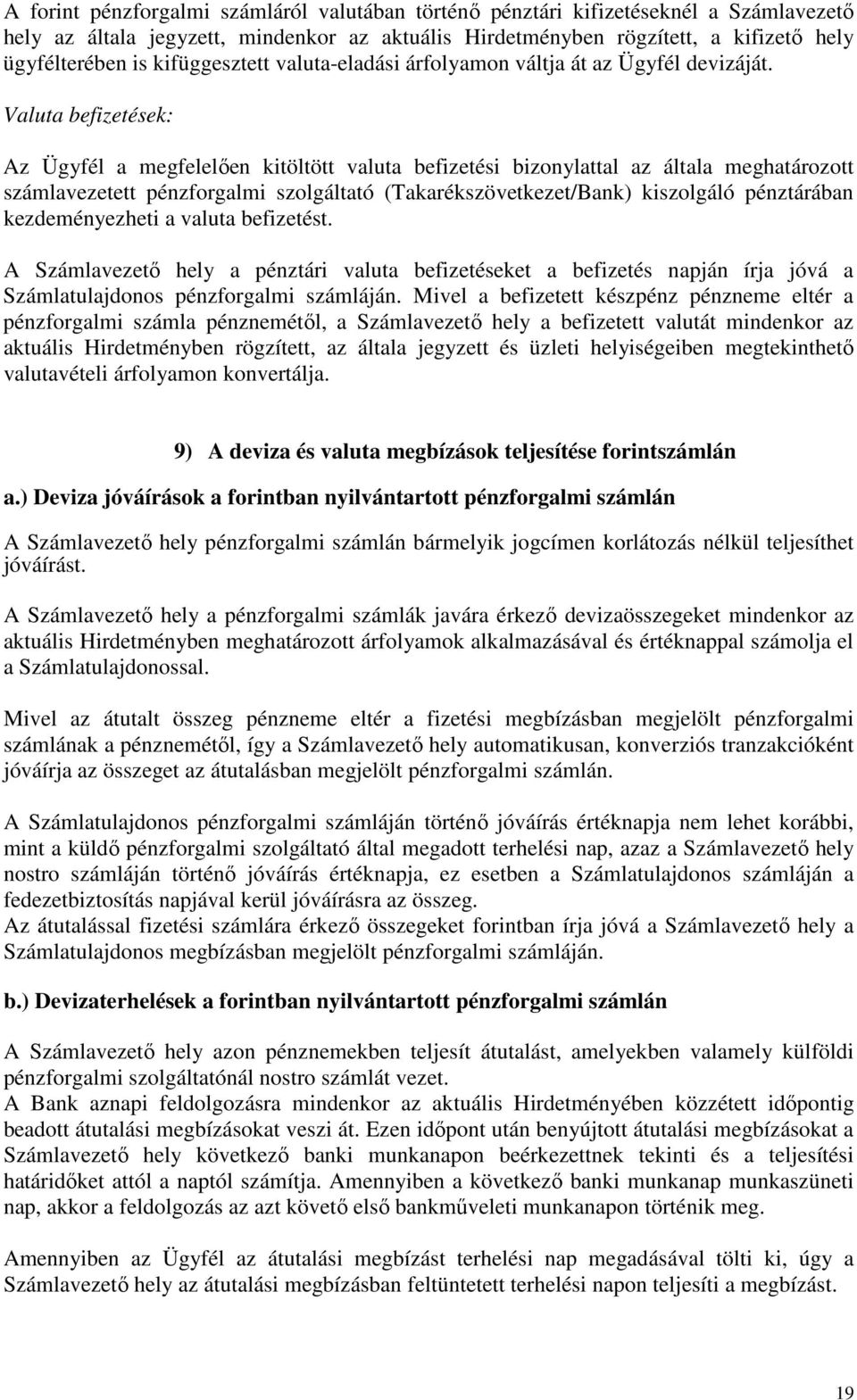 Valuta befizetések: Az Ügyfél a megfelelıen kitöltött valuta befizetési bizonylattal az általa meghatározott számlavezetett pénzforgalmi szolgáltató (Takarékszövetkezet/Bank) kiszolgáló pénztárában