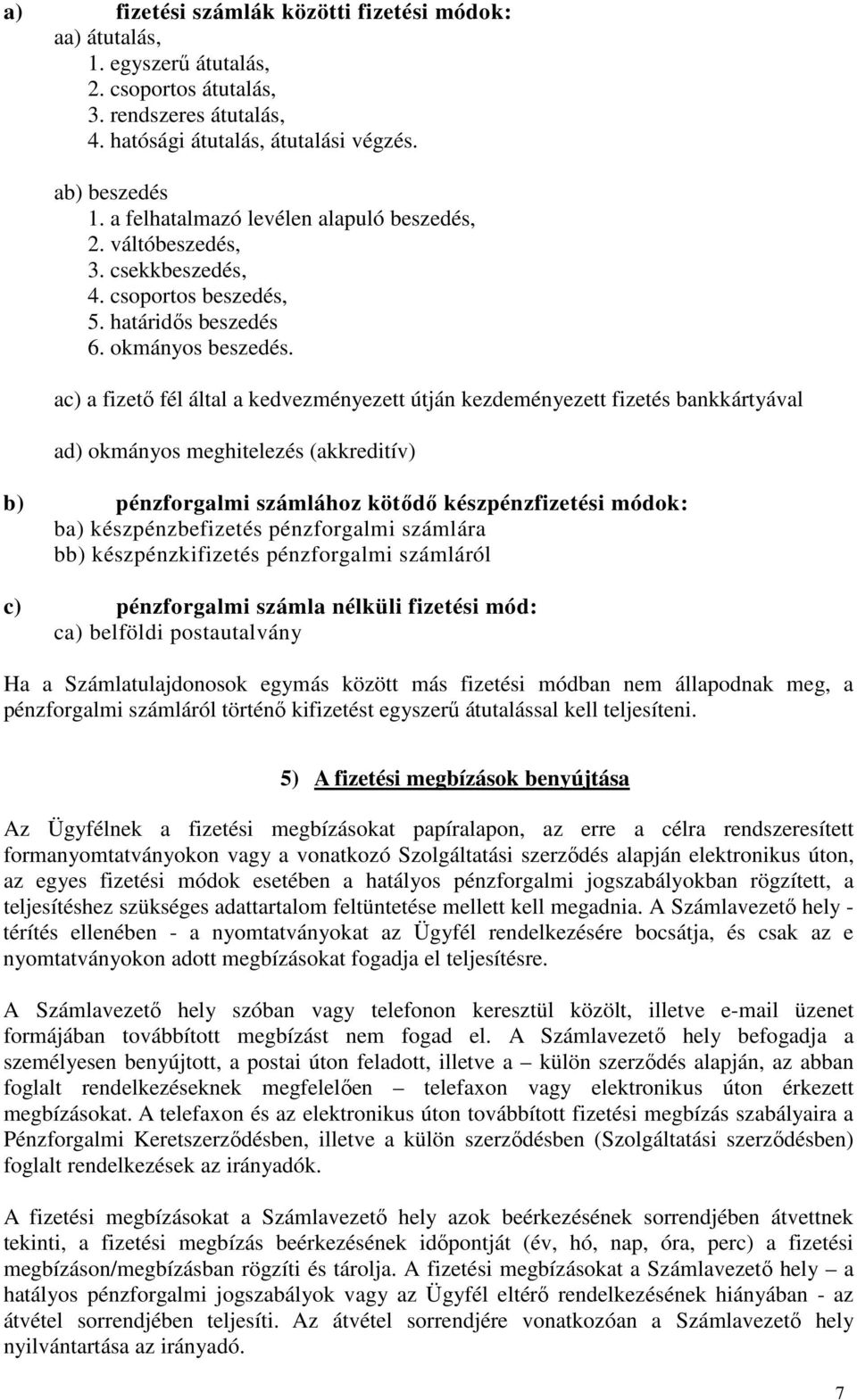 ac) a fizetı fél által a kedvezményezett útján kezdeményezett fizetés bankkártyával ad) okmányos meghitelezés (akkreditív) b) pénzforgalmi számlához kötıdı készpénzfizetési módok: ba)