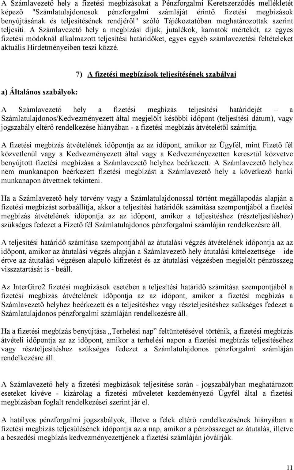 A Számlavezető hely a megbízási díjak, jutalékok, kamatok mértékét, az egyes fizetési módoknál alkalmazott teljesítési határidőket, egyes egyéb számlavezetési feltételeket aktuális Hirdetményeiben