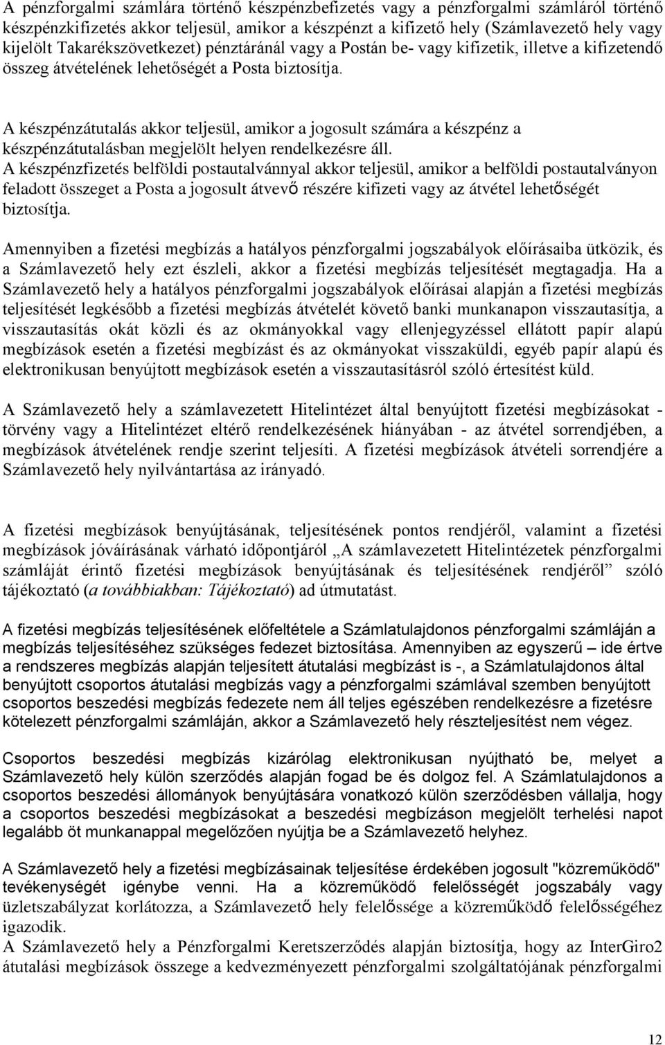 A készpénzátutalás akkor teljesül, amikor a jogosult számára a készpénz a készpénzátutalásban megjelölt helyen rendelkezésre áll.
