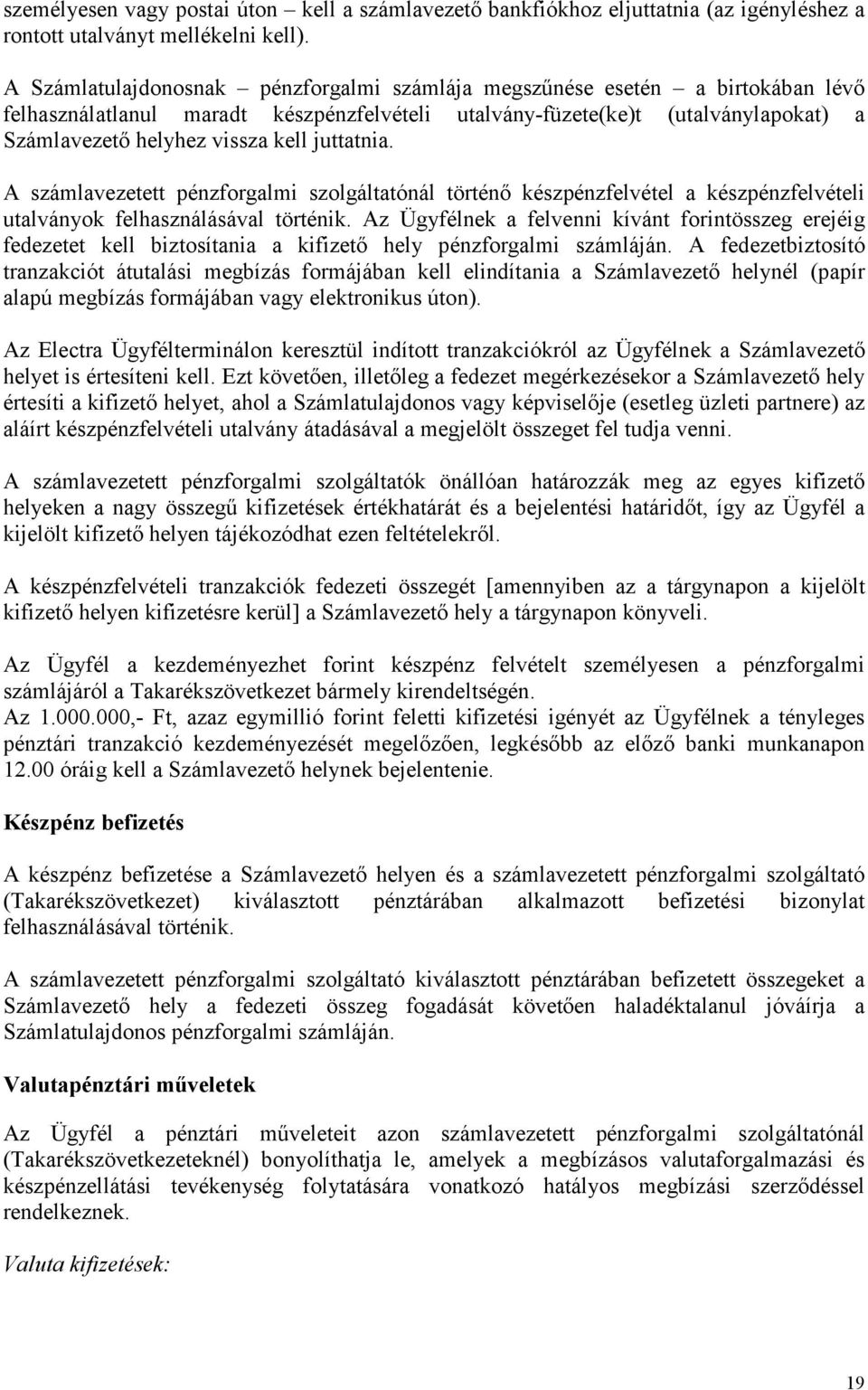 juttatnia. A számlavezetett pénzforgalmi szolgáltatónál történő készpénzfelvétel a készpénzfelvételi utalványok felhasználásával történik.