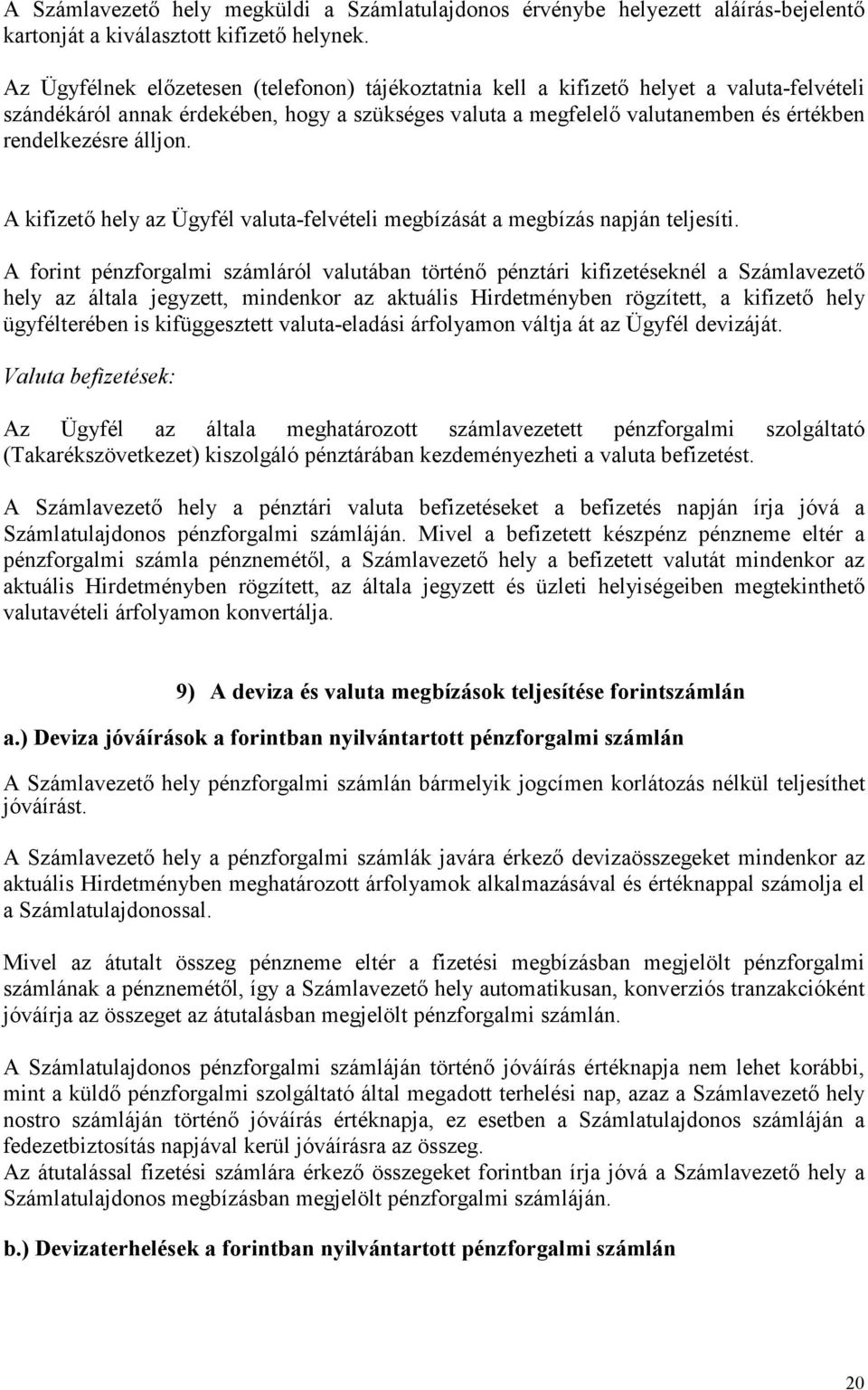 álljon. A kifizető hely az Ügyfél valuta-felvételi megbízását a megbízás napján teljesíti.