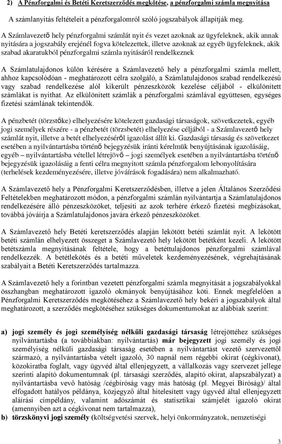 akaratukból pénzforgalmi számla nyitásáról rendelkeznek A Számlatulajdonos külön kérésére a Számlavezető hely a pénzforgalmi számla mellett, ahhoz kapcsolódóan - meghatározott célra szolgáló, a