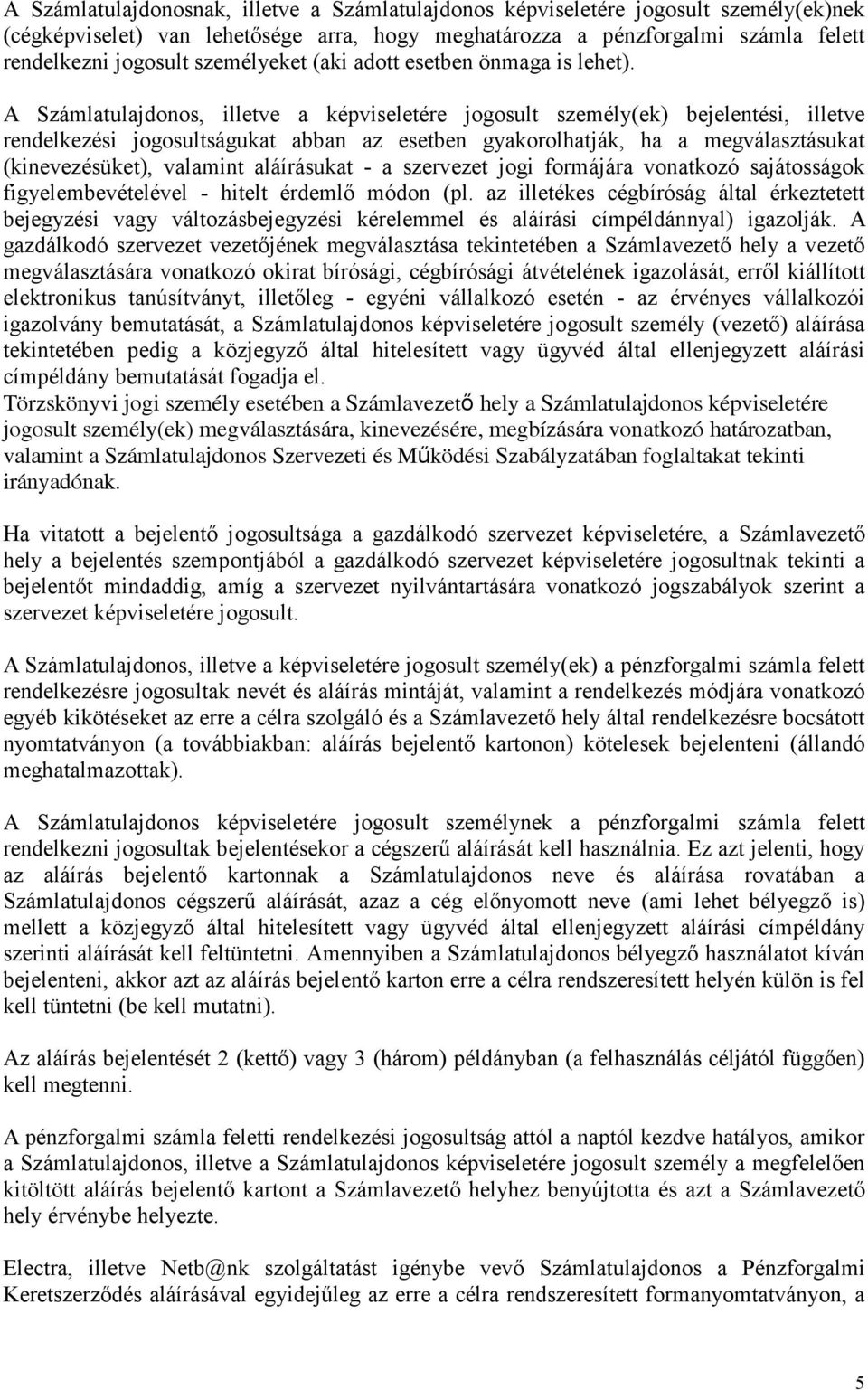 A Számlatulajdonos, illetve a képviseletére jogosult személy(ek) bejelentési, illetve rendelkezési jogosultságukat abban az esetben gyakorolhatják, ha a megválasztásukat (kinevezésüket), valamint