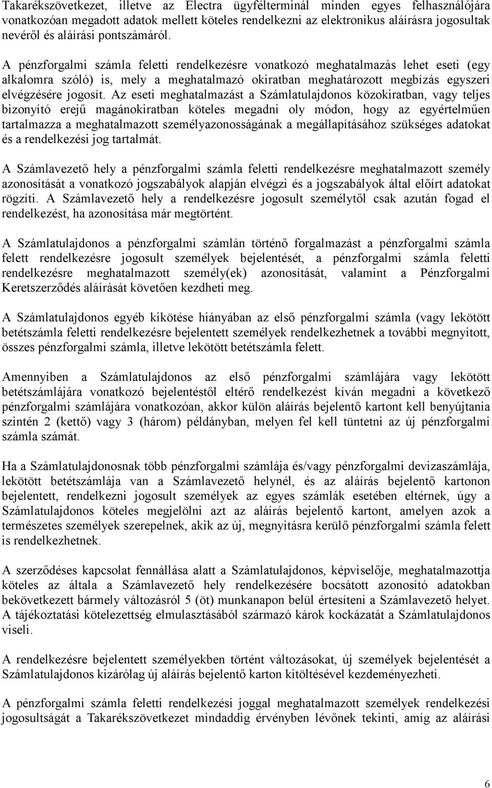 A pénzforgalmi számla feletti rendelkezésre vonatkozó meghatalmazás lehet eseti (egy alkalomra szóló) is, mely a meghatalmazó okiratban meghatározott megbízás egyszeri elvégzésére jogosít.