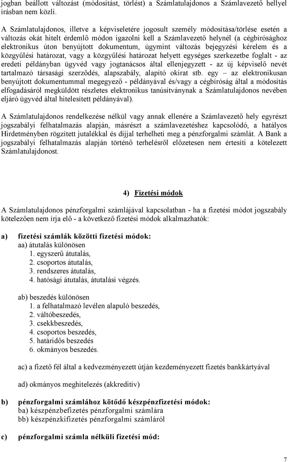 benyújtott dokumentum, úgymint változás bejegyzési kérelem és a közgyűlési határozat, vagy a közgyűlési határozat helyett egységes szerkezetbe foglalt - az eredeti példányban ügyvéd vagy jogtanácsos