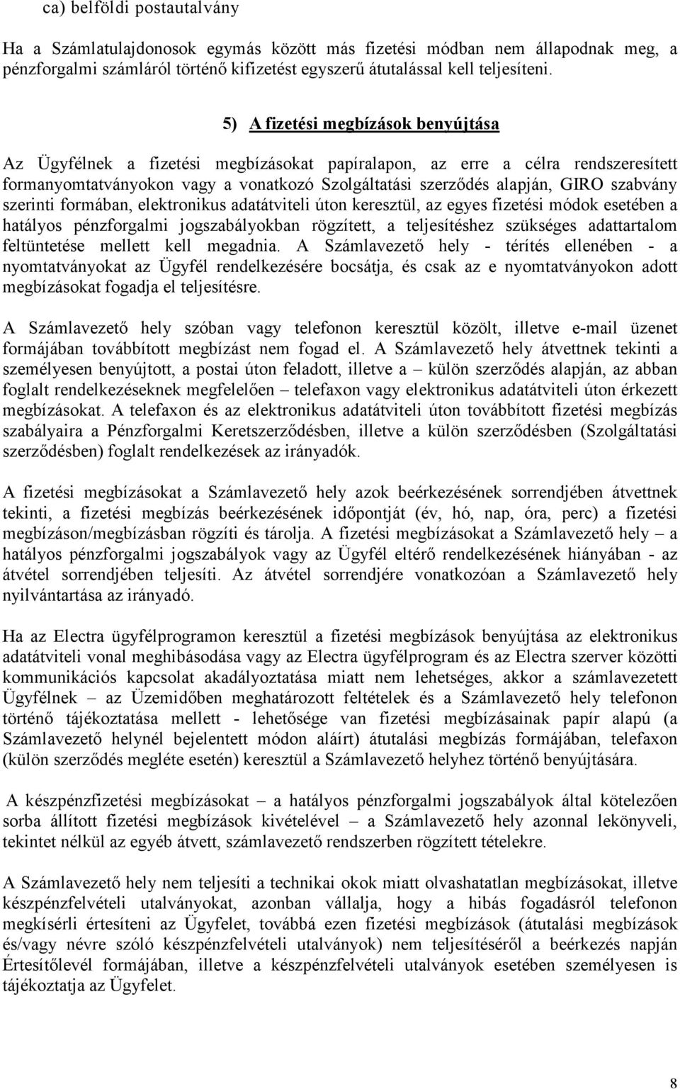 szabvány szerinti formában, elektronikus adatátviteli úton keresztül, az egyes fizetési módok esetében a hatályos pénzforgalmi jogszabályokban rögzített, a teljesítéshez szükséges adattartalom