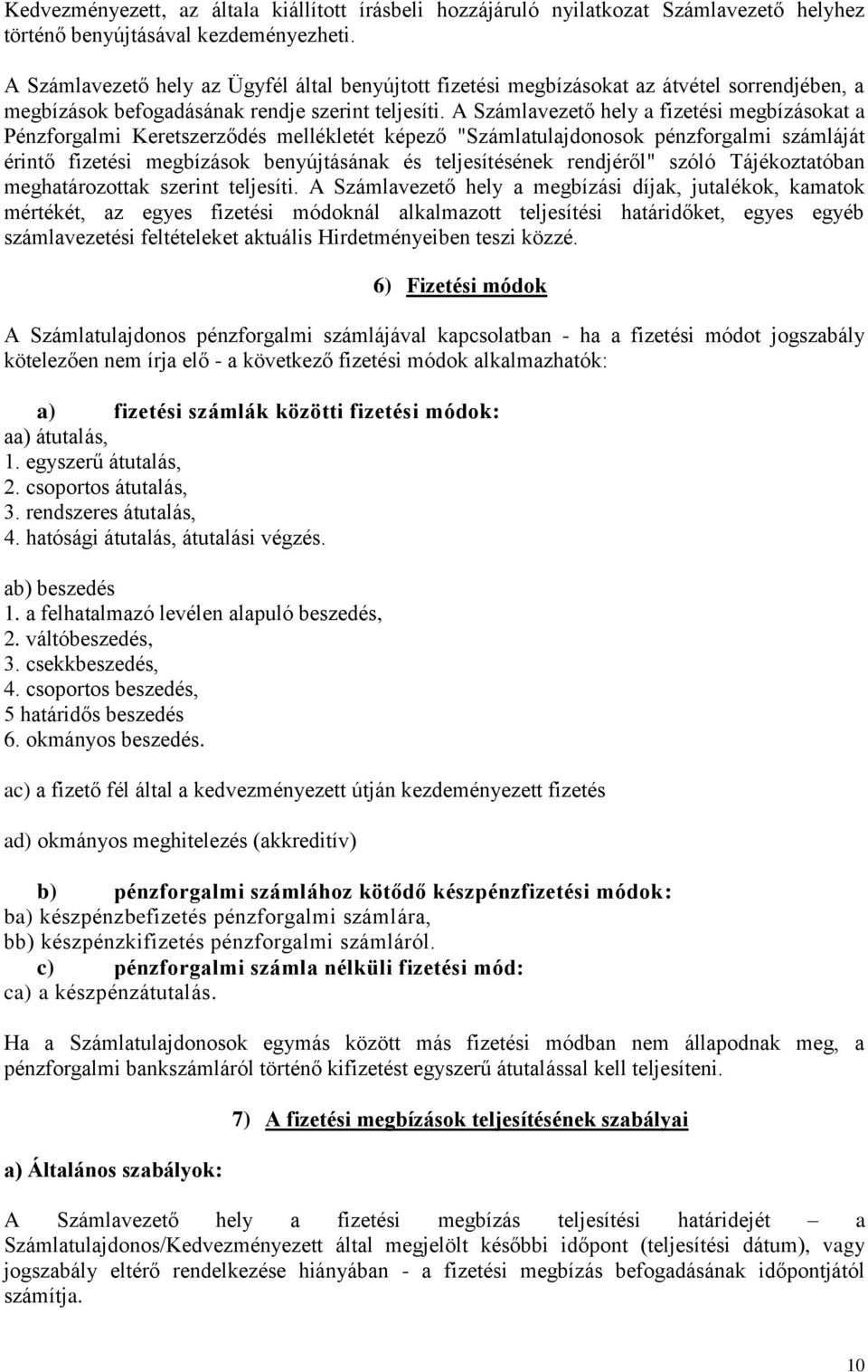 A Számlavezető hely a fizetési megbízásokat a Pénzforgalmi Keretszerződés mellékletét képező "Számlatulajdonosok pénzforgalmi számláját érintő fizetési megbízások benyújtásának és teljesítésének