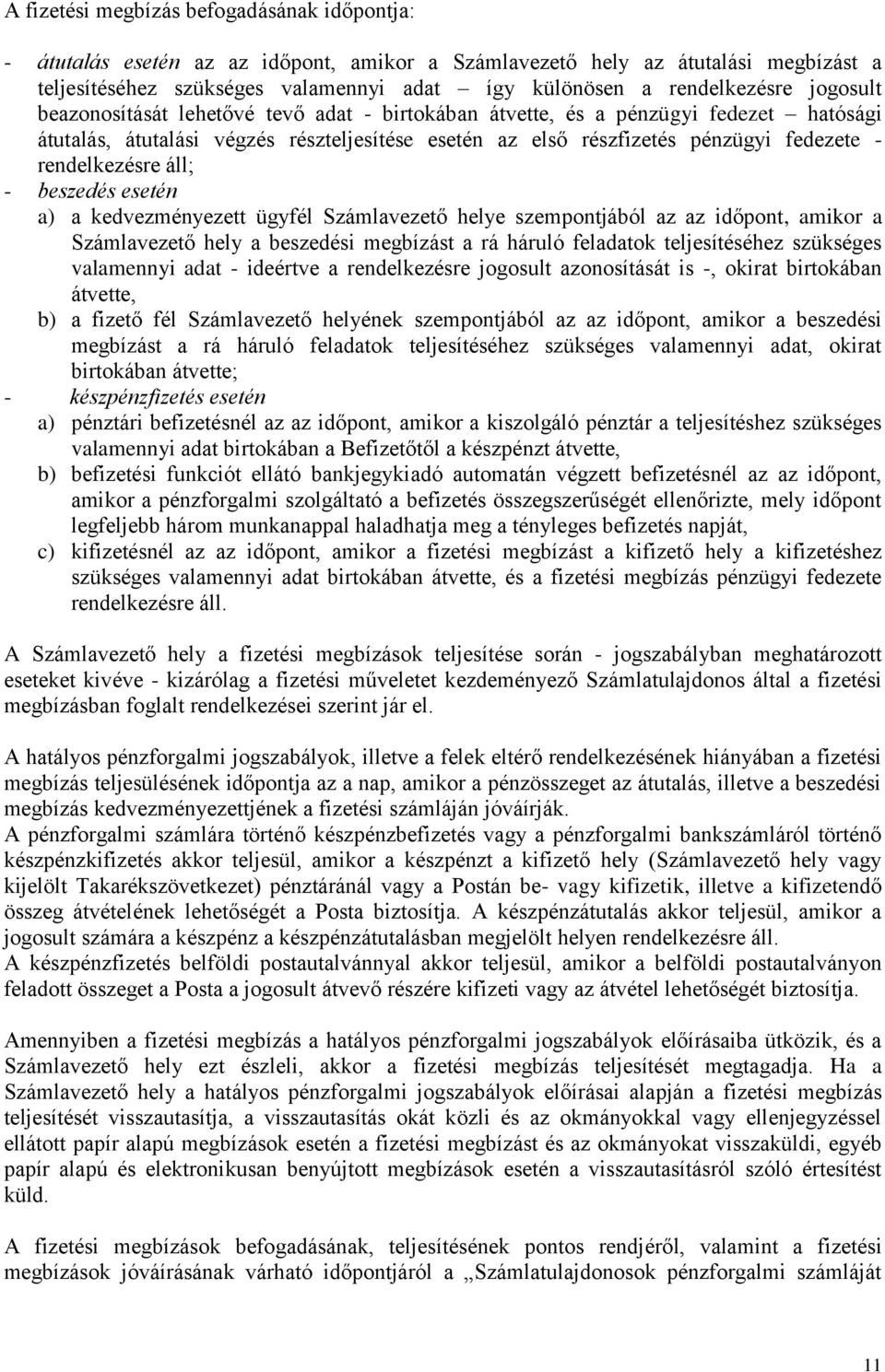 rendelkezésre áll; - beszedés esetén a) a kedvezményezett ügyfél Számlavezető helye szempontjából az az időpont, amikor a Számlavezető hely a beszedési megbízást a rá háruló feladatok teljesítéséhez