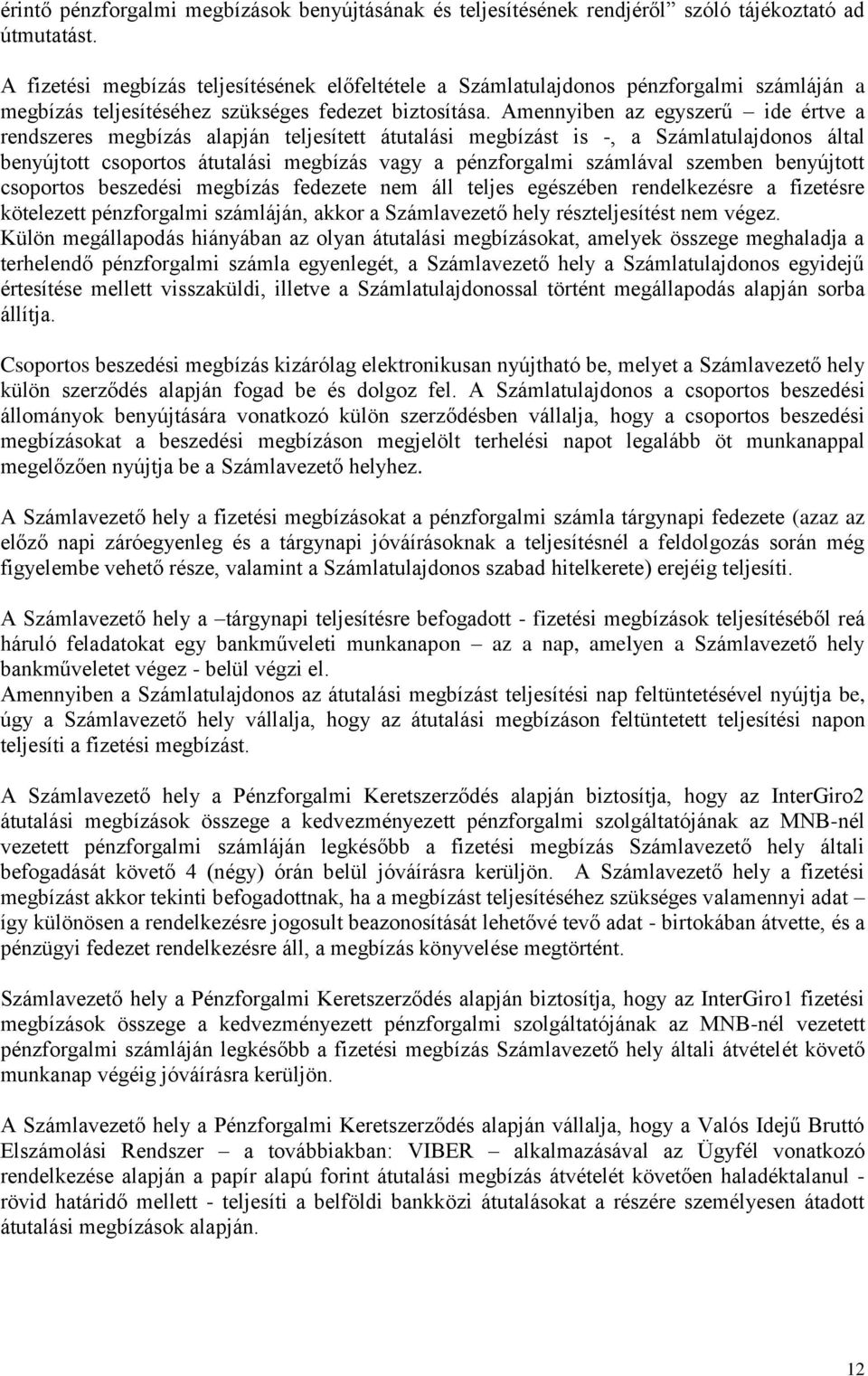 Amennyiben az egyszerű ide értve a rendszeres megbízás alapján teljesített átutalási megbízást is -, a Számlatulajdonos által benyújtott csoportos átutalási megbízás vagy a pénzforgalmi számlával