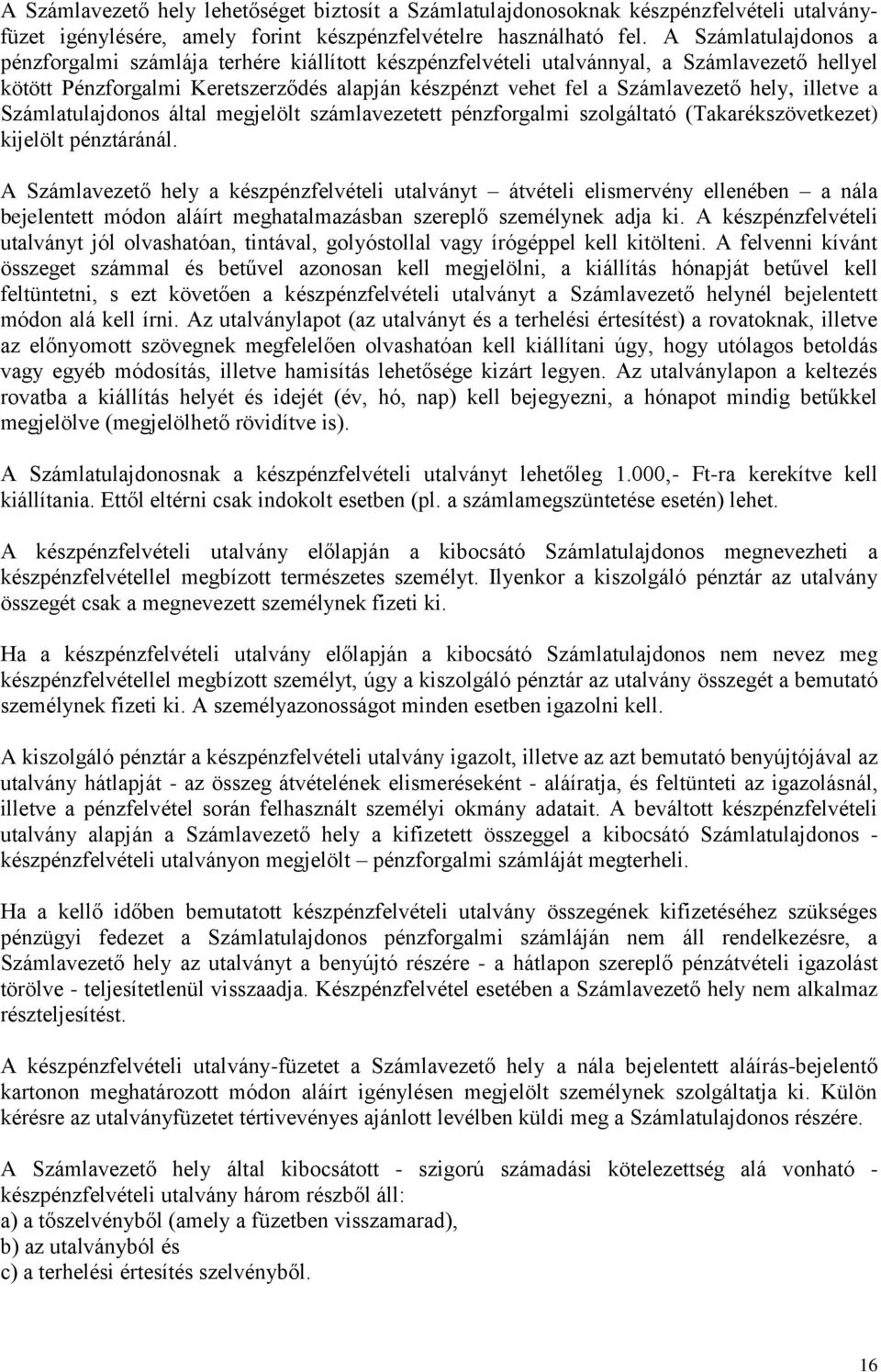 illetve a Számlatulajdonos által megjelölt számlavezetett pénzforgalmi szolgáltató (Takarékszövetkezet) kijelölt pénztáránál.