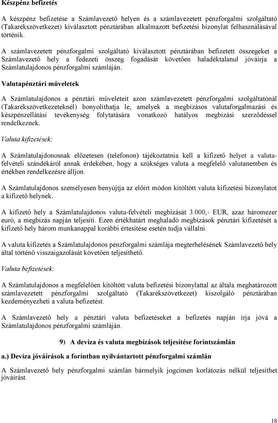 A számlavezetett pénzforgalmi szolgáltató kiválasztott pénztárában befizetett összegeket a Számlavezető hely a fedezeti összeg fogadását követően haladéktalanul jóváírja a Számlatulajdonos