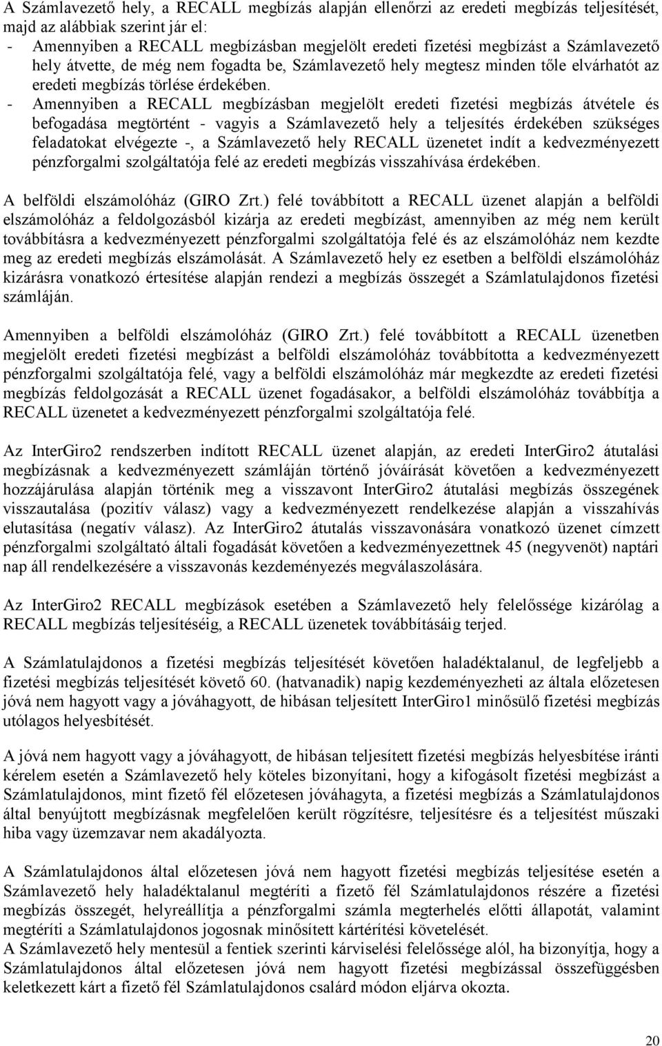 - Amennyiben a RECALL megbízásban megjelölt eredeti fizetési megbízás átvétele és befogadása megtörtént - vagyis a Számlavezető hely a teljesítés érdekében szükséges feladatokat elvégezte -, a