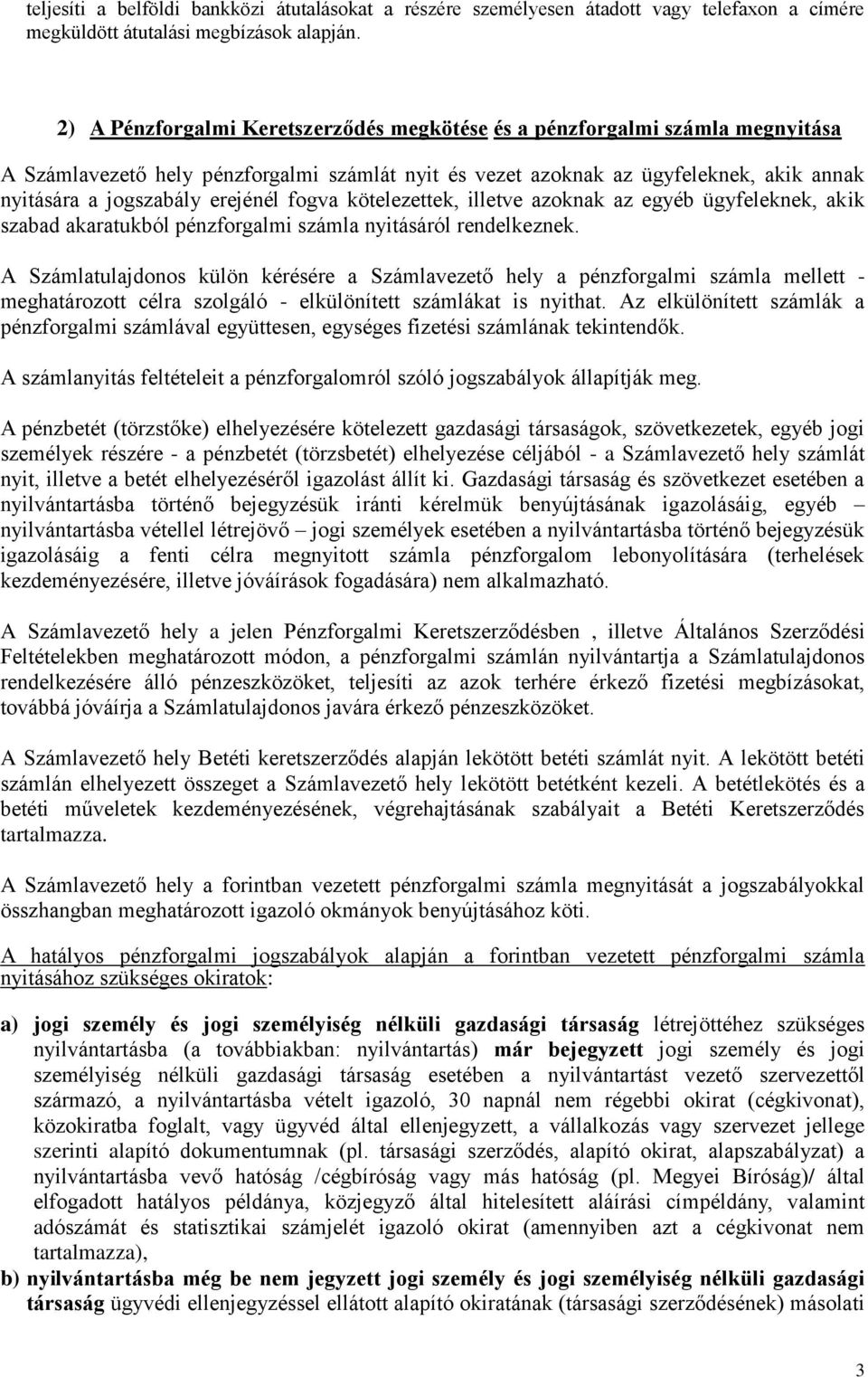 erejénél fogva kötelezettek, illetve azoknak az egyéb ügyfeleknek, akik szabad akaratukból pénzforgalmi számla nyitásáról rendelkeznek.