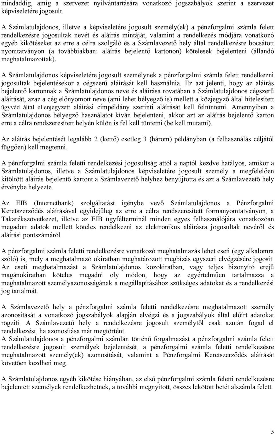 kikötéseket az erre a célra szolgáló és a Számlavezető hely által rendelkezésre bocsátott nyomtatványon (a továbbiakban: aláírás bejelentő kartonon) kötelesek bejelenteni (állandó meghatalmazottak).