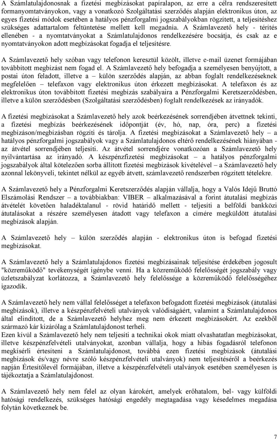 A Számlavezető hely - térítés ellenében - a nyomtatványokat a Számlatulajdonos rendelkezésére bocsátja, és csak az e nyomtatványokon adott megbízásokat fogadja el teljesítésre.