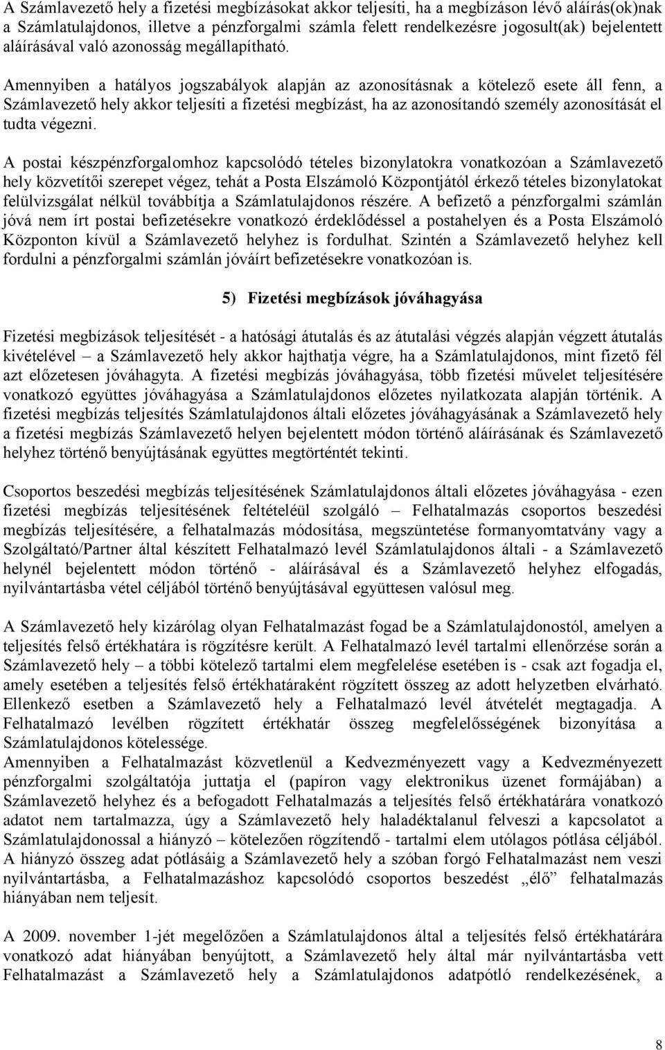 Amennyiben a hatályos jogszabályok alapján az azonosításnak a kötelező esete áll fenn, a Számlavezető hely akkor teljesíti a fizetési megbízást, ha az azonosítandó személy azonosítását el tudta