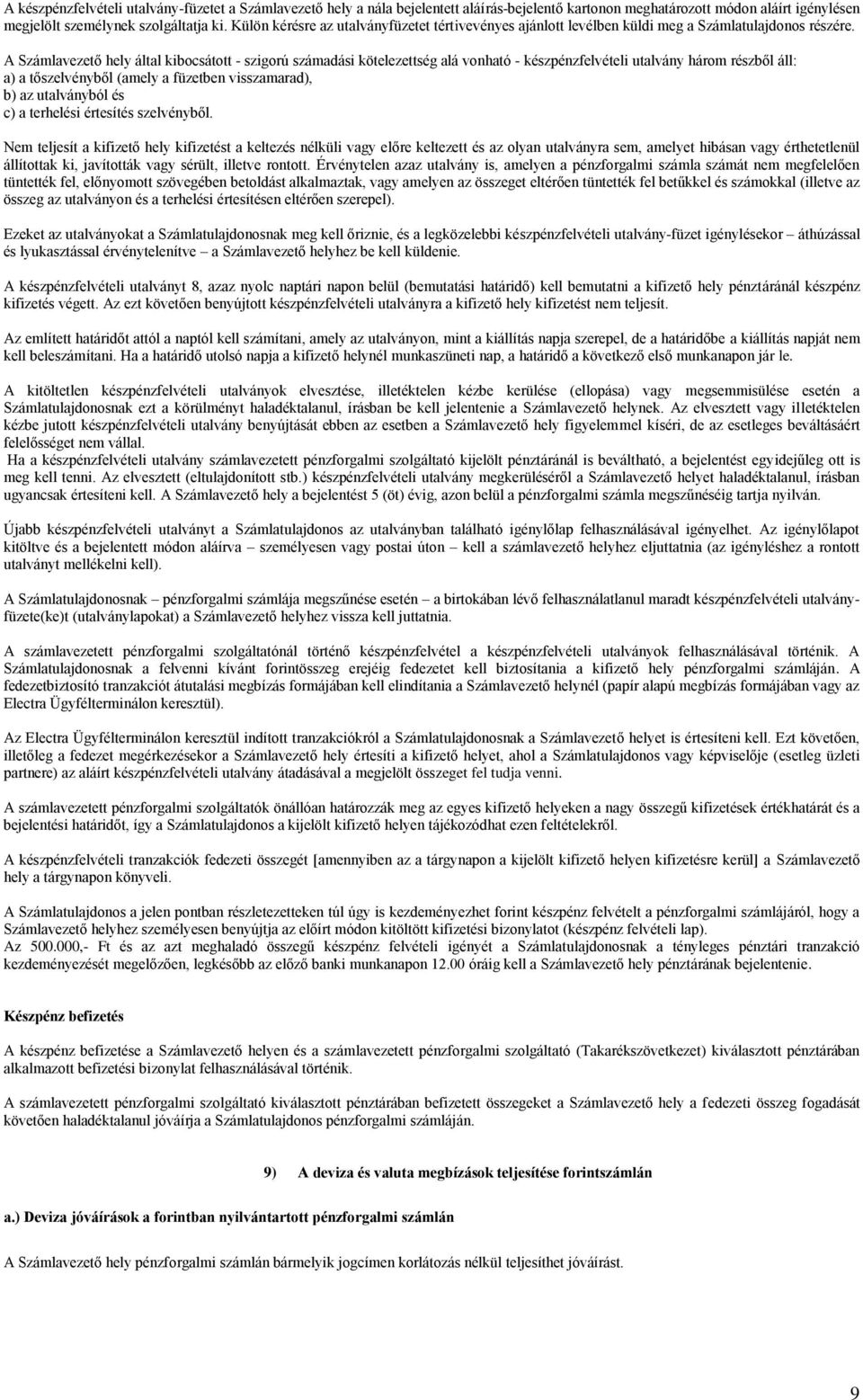 A Számlavezető hely által kibocsátott - szigorú számadási kötelezettség alá vonható - készpénzfelvételi utalvány három részből áll: a) a tőszelvényből (amely a füzetben visszamarad), b) az