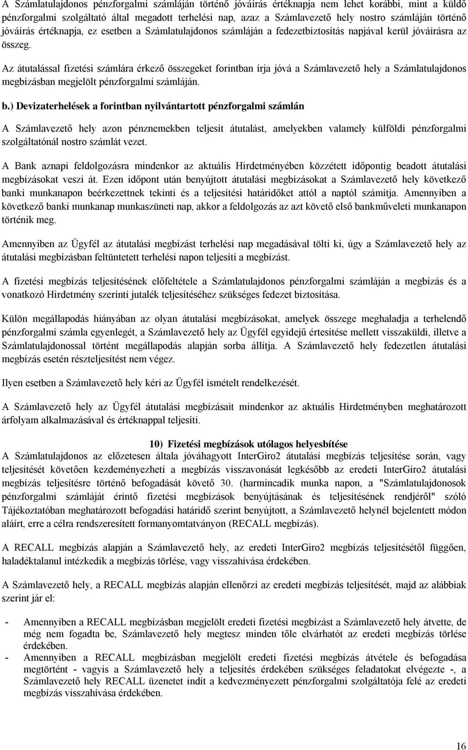 Az átutalással fizetési számlára érkező összegeket forintban írja jóvá a Számlavezető hely a Számlatulajdonos megbízásban megjelölt pénzforgalmi számláján. b.