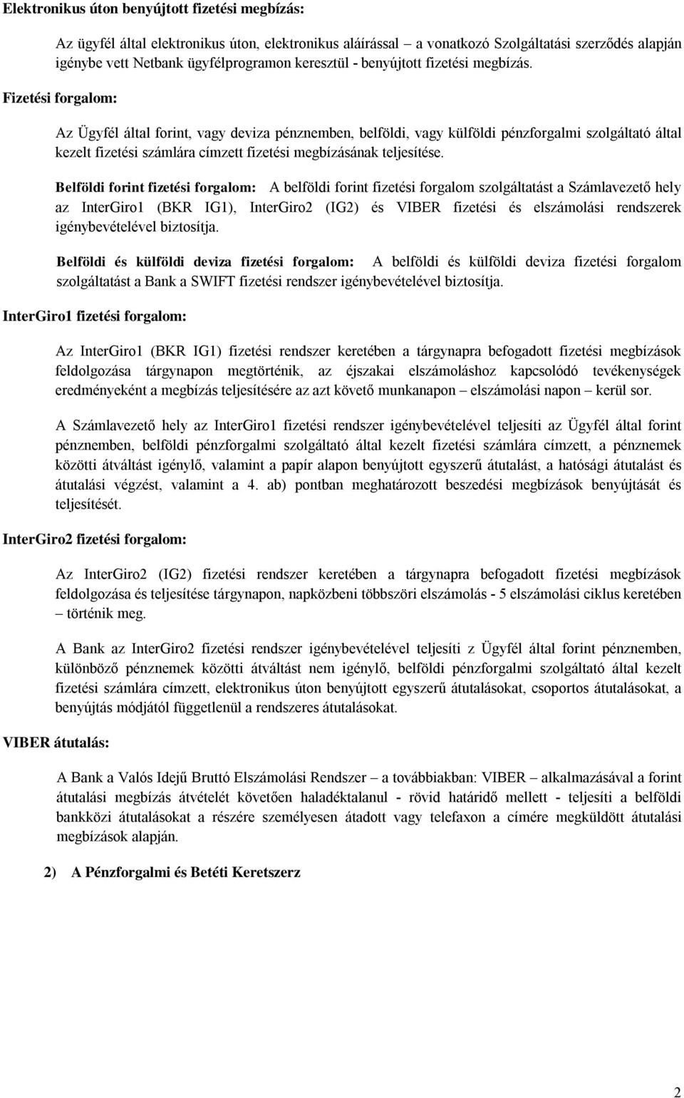 Fizetési forgalom: Az Ügyfél által forint, vagy deviza pénznemben, belföldi, vagy külföldi pénzforgalmi szolgáltató által kezelt fizetési számlára címzett fizetési megbízásának teljesítése.