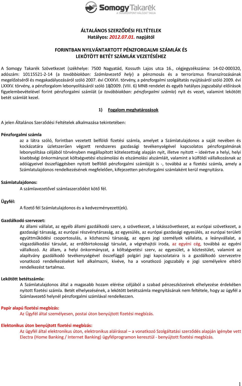 , cégjegyzékszáma: 14-02-000320, adószám: 10115521-2-14 (a továbbiakban: Számlavezető hely) a pénzmosás és a terrorizmus finanszírozásának megelőzéséről és megakadályozásáról szóló 2007. évi CXXXVI.