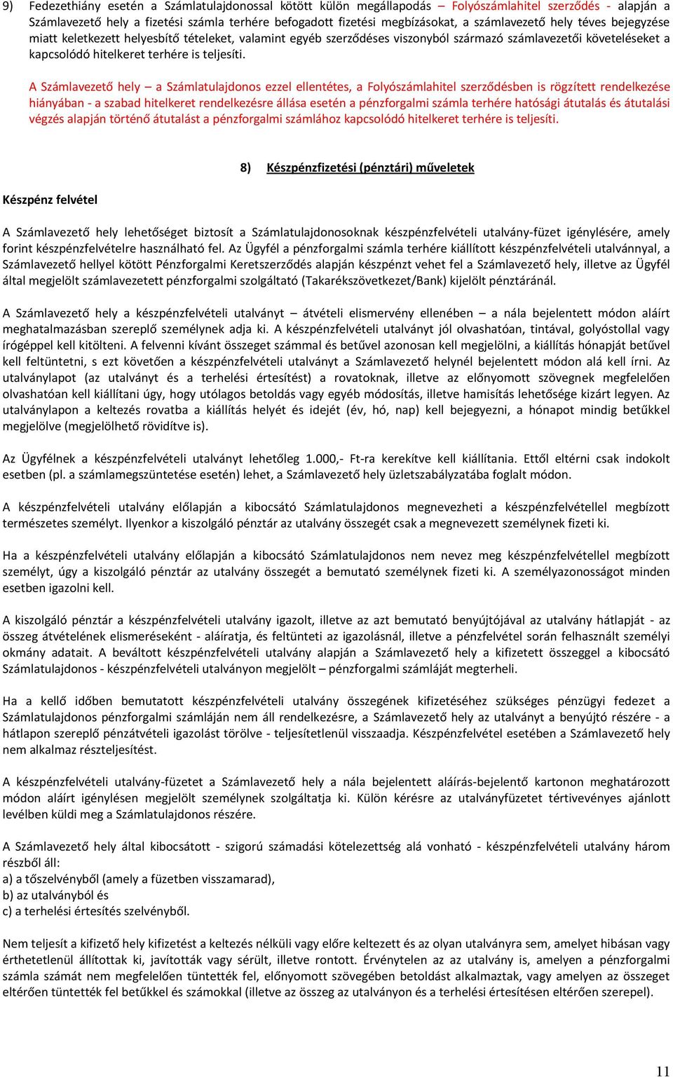 A Számlavezető hely a Számlatulajdonos ezzel ellentétes, a Folyószámlahitel szerződésben is rögzített rendelkezése hiányában - a szabad hitelkeret rendelkezésre állása esetén a pénzforgalmi számla
