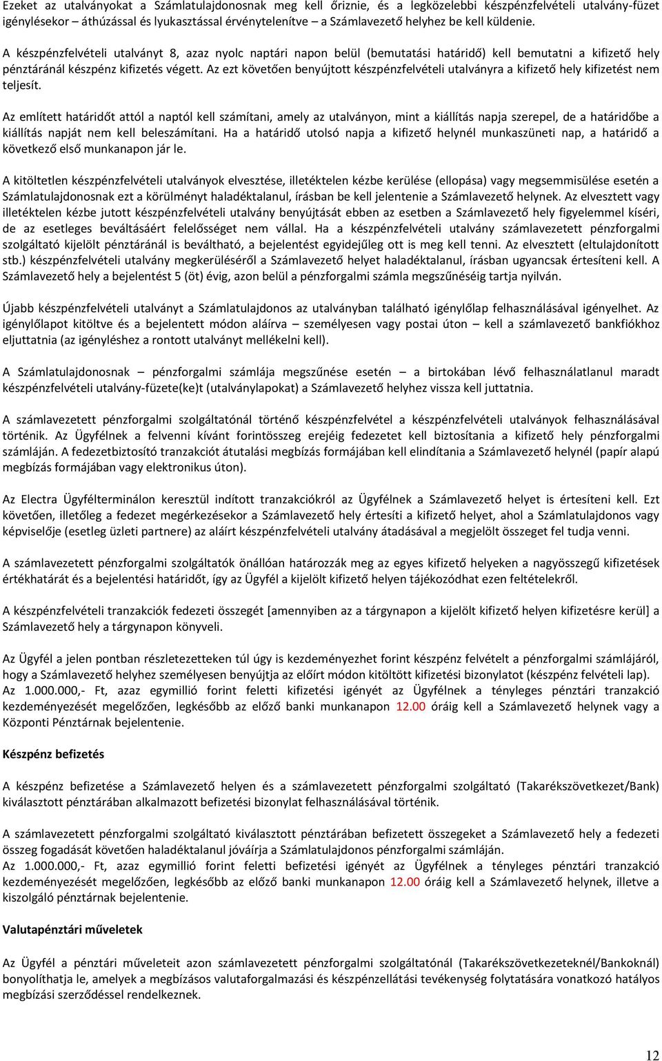 Az ezt követően benyújtott készpénzfelvételi utalványra a kifizető hely kifizetést nem teljesít.