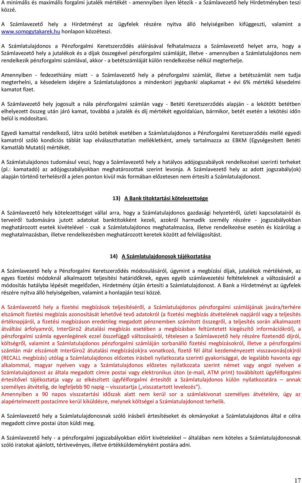 A Számlatulajdonos a Pénzforgalmi Keretszerződés aláírásával felhatalmazza a Számlavezető helyet arra, hogy a Számlavezető hely a jutalékok és a díjak összegével pénzforgalmi számláját, illetve -