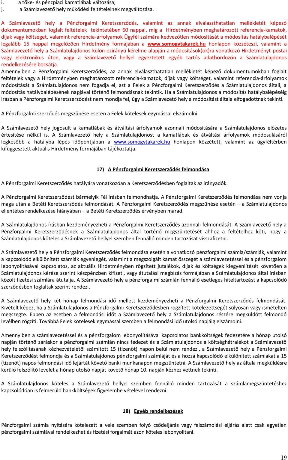 referencia-kamatok, díjak vagy költséget, valamint referencia-árfolyamok Ügyfél számára kedvezőtlen módosítását a módosítás hatálybalépését legalább 15 nappal megelőzően Hirdetmény formájában a www.