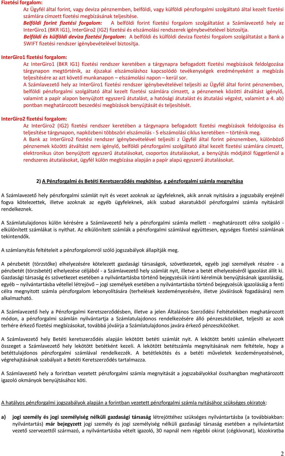 biztosítja. Belföldi és külföldi deviza fizetési forgalom: A belföldi és külföldi deviza fizetési forgalom szolgáltatást a Bank a SWIFT fizetési rendszer igénybevételével biztosítja.